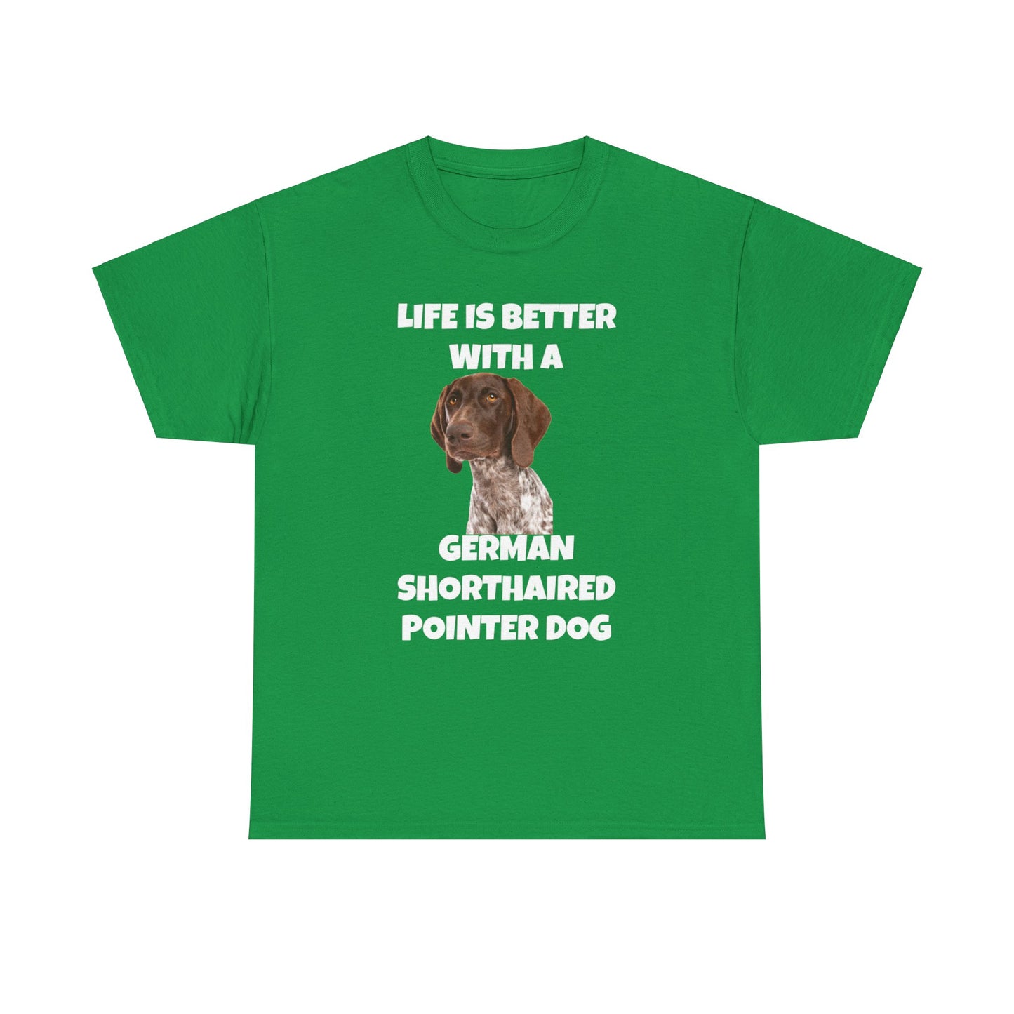 German Shorthaired Pointer Dog, Life is Better with a German Shorthaired Pointer Dog, Dark Unisex Heavy Cotton Tee