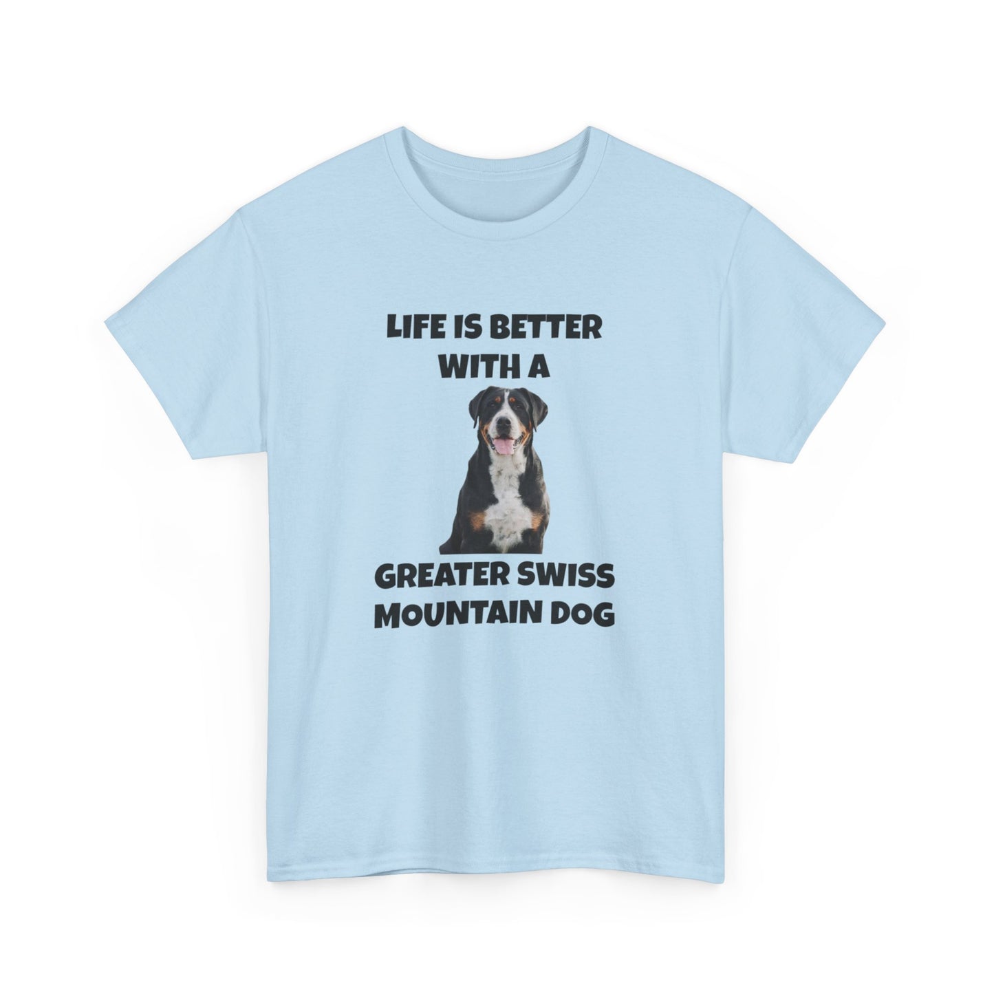 Greater Swiss Mountain Dog, Life is Better with a Greater Swiss Mountain Dog, Swiss Mountain Dog, Unisex Heavy Cotton Tee