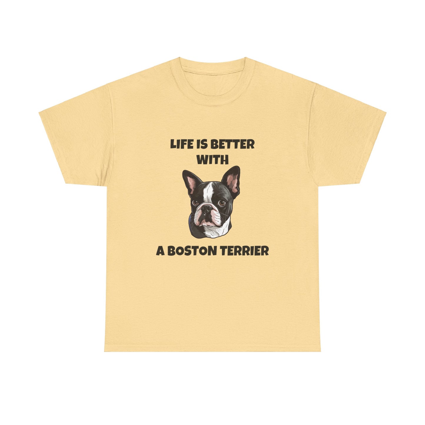 Boston Terrier, Boston Terrier Dog, Life is Better with a Boston Terrier, Unisex Heavy Cotton Tee