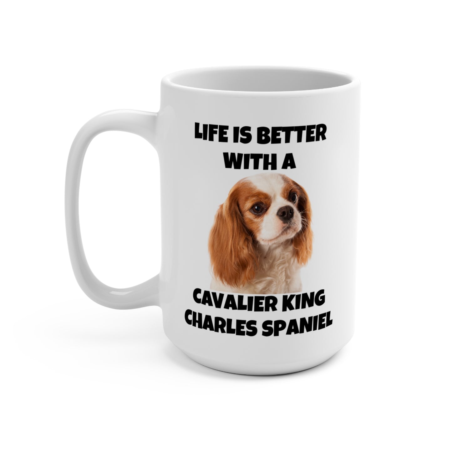 Cavalier King Charles Spaniel, Life is Better with a Cavalier King Charles Spaniel, Mug 15oz