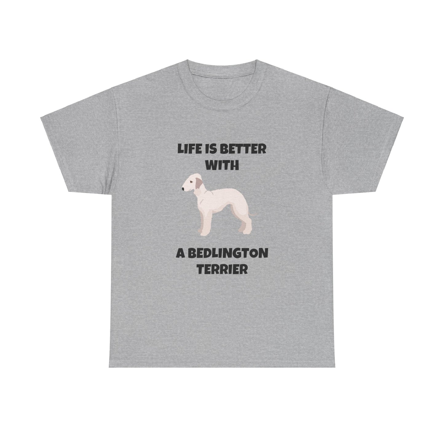 Bedlington Terrier, Bedlington Terrier Dog, Life is Better with a Bedlington Terrier, Unisex Heavy Cotton Tee