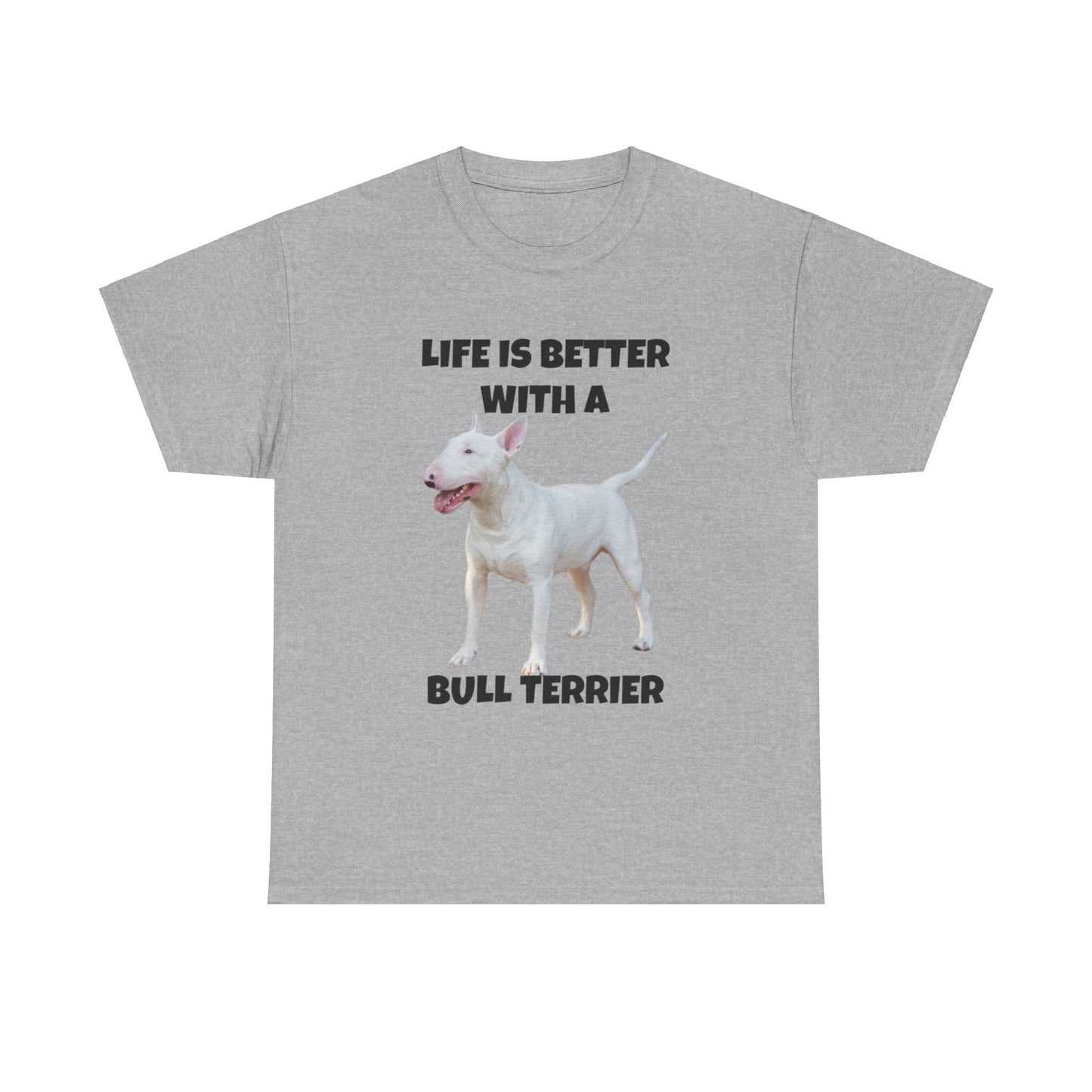 Bull Terrier, Life is Better with a Bull Terrier, Unisex Heavy Cotton Tee
