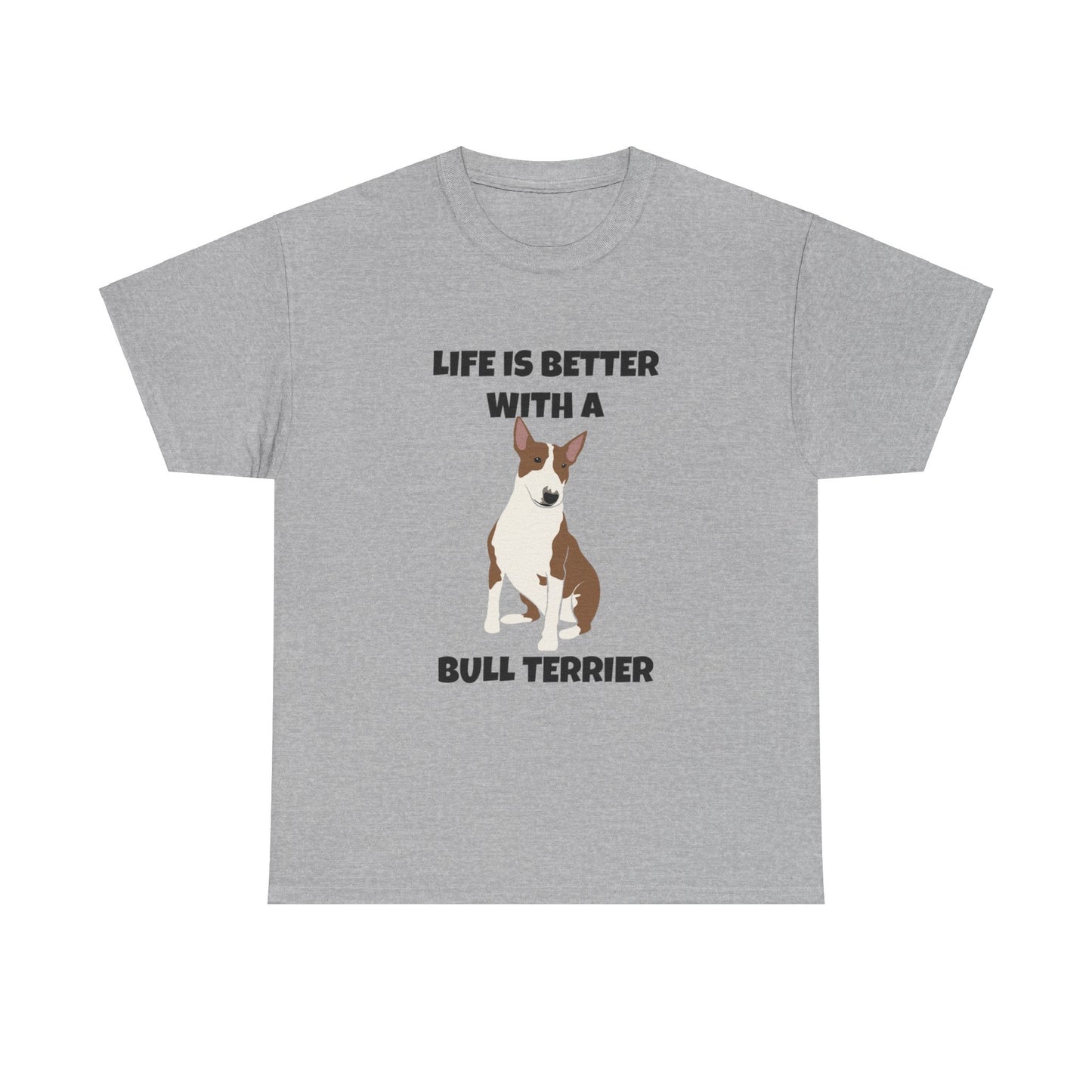 Bull Terrier, Bull Terrier Dog, Life is Better with a Bull Terrier, Unisex Heavy Cotton Tee