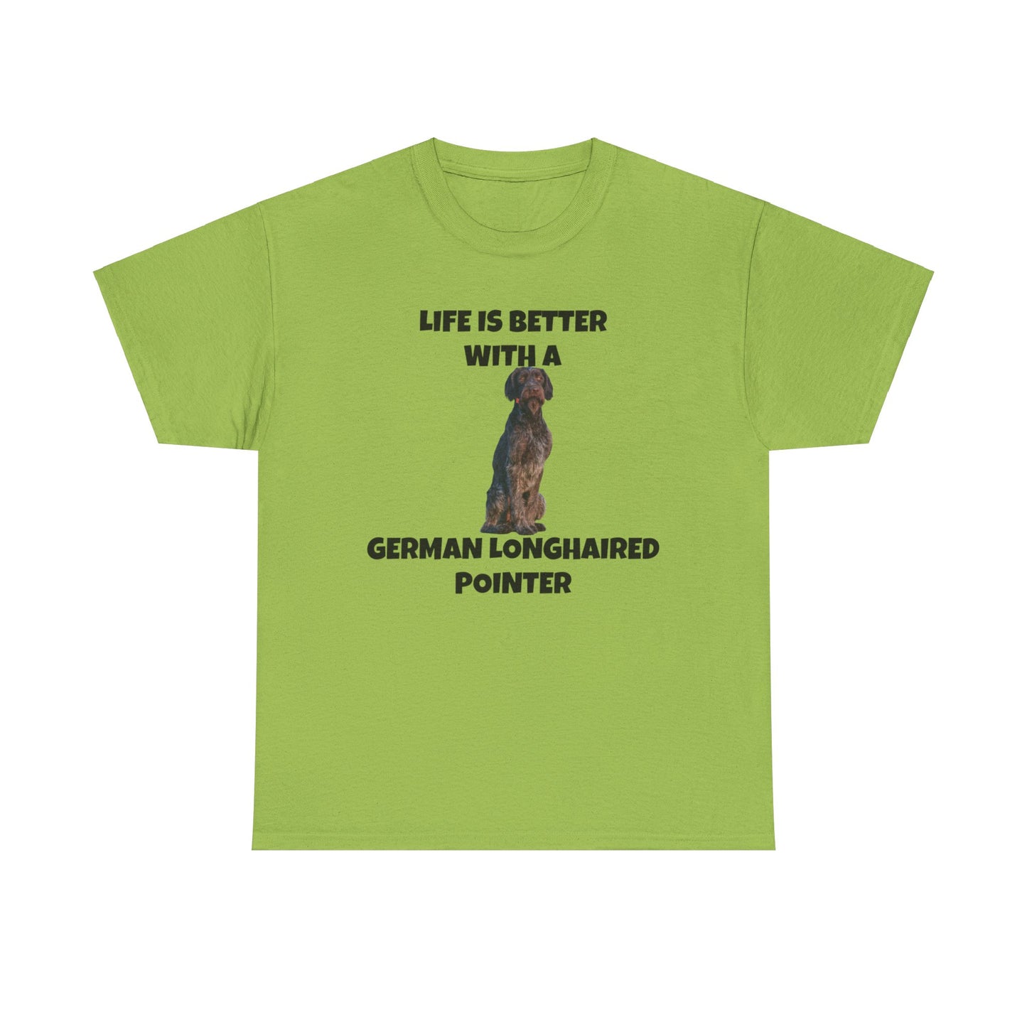 German Longhaired Pointer, German Longhaired Pointer Dog, Life is Better with a German Longhaired Pointer, Unisex Heavy Cotton Tee