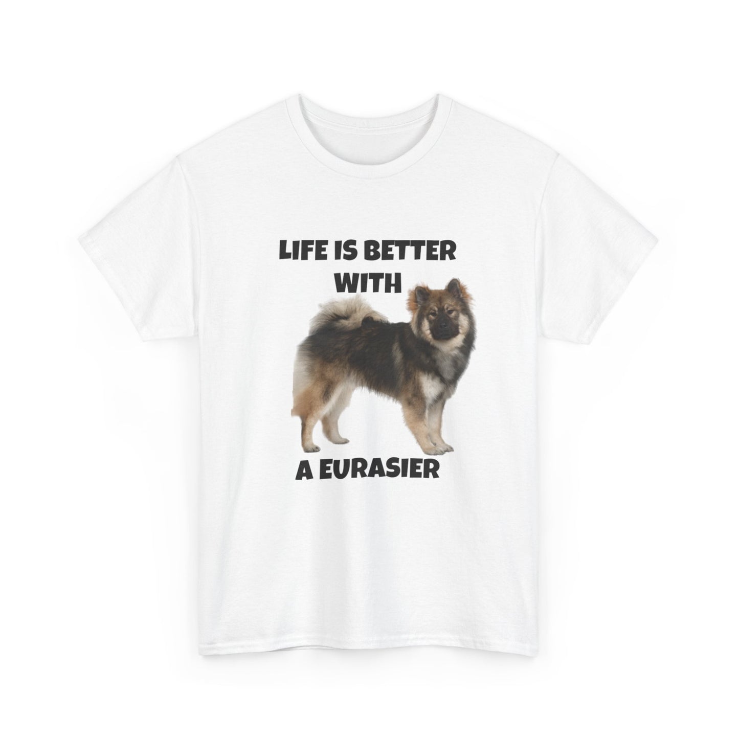 Eurasier, Eurasier Dog, Life is Better with a Eurasier, Unisex Heavy Cotton Tee