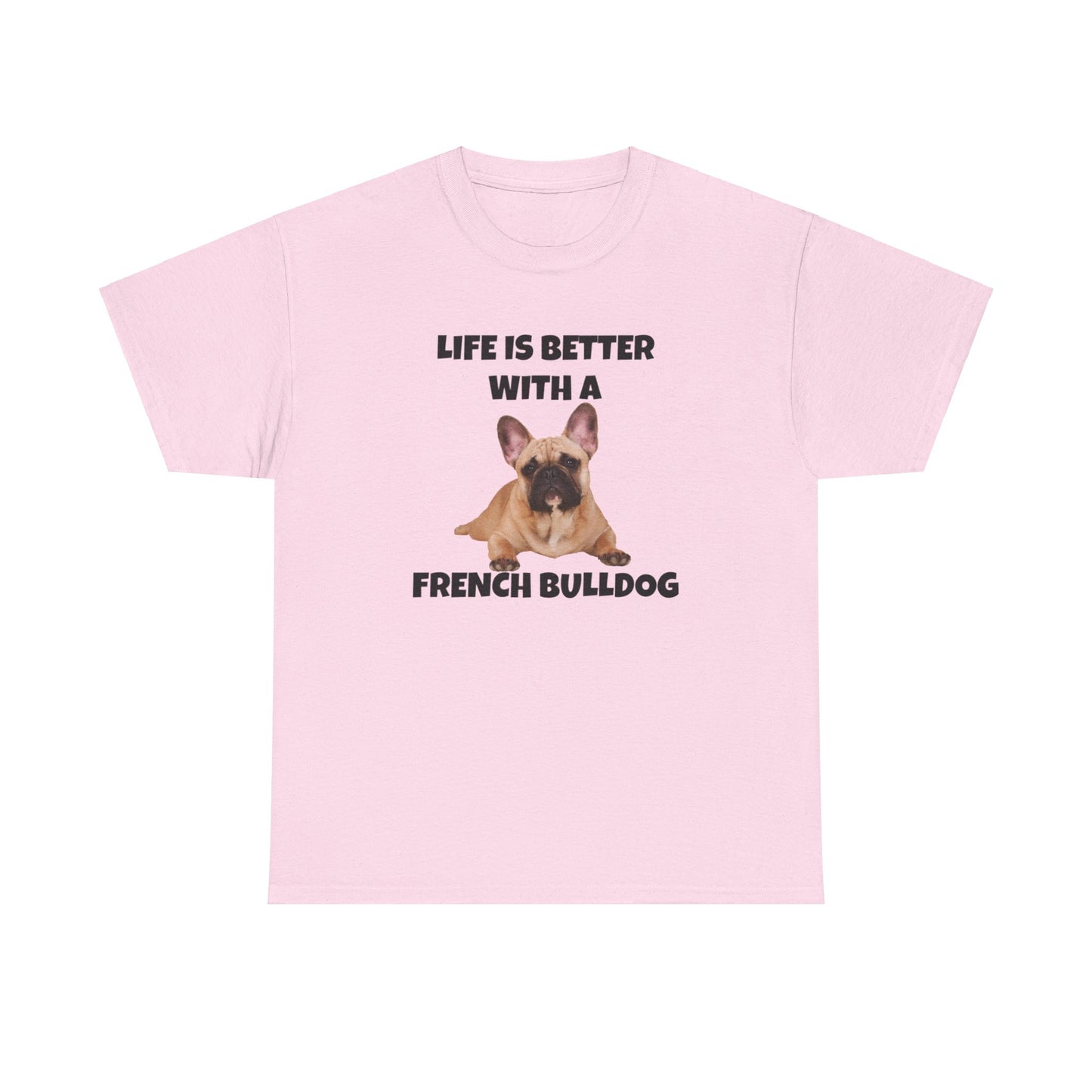 Frenchie, French Bulldog, Life is Better with a French Bulldog, Unisex Heavy Cotton Tee