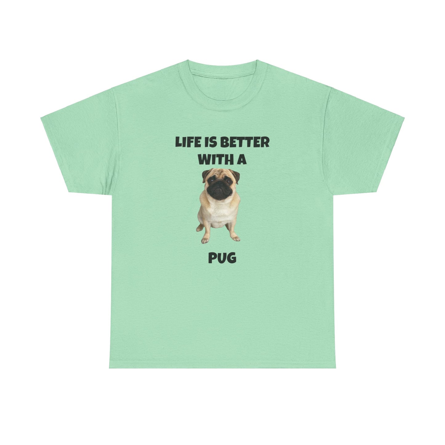 Pug, Pug Dog, Life is Better with a Pug, Unisex Heavy Cotton Tee