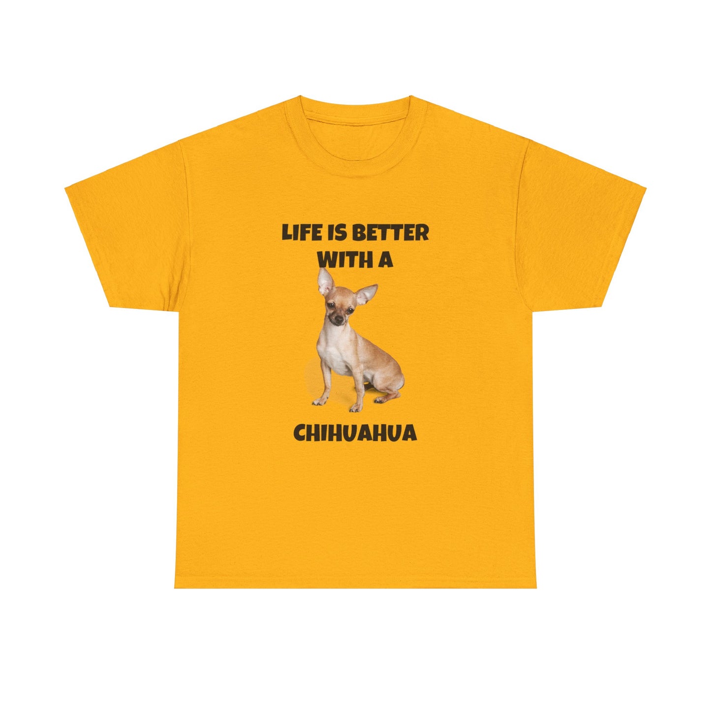 Chihuahua, Chihuahua Dog, Life is Better with a Chihuahua, Unisex Heavy Cotton Tee