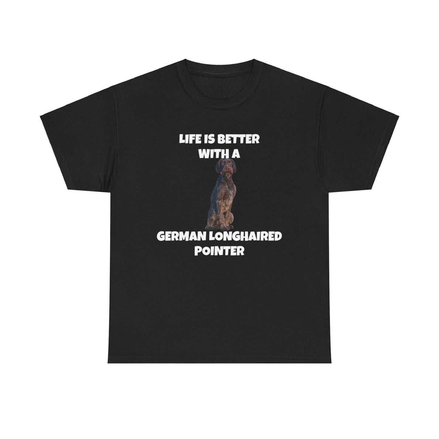 German Longhaired Pointer, German Longhaired Pointer Dog, Life is Better with a German Longhaired Pointer, Unisex Heavy Cotton Tee