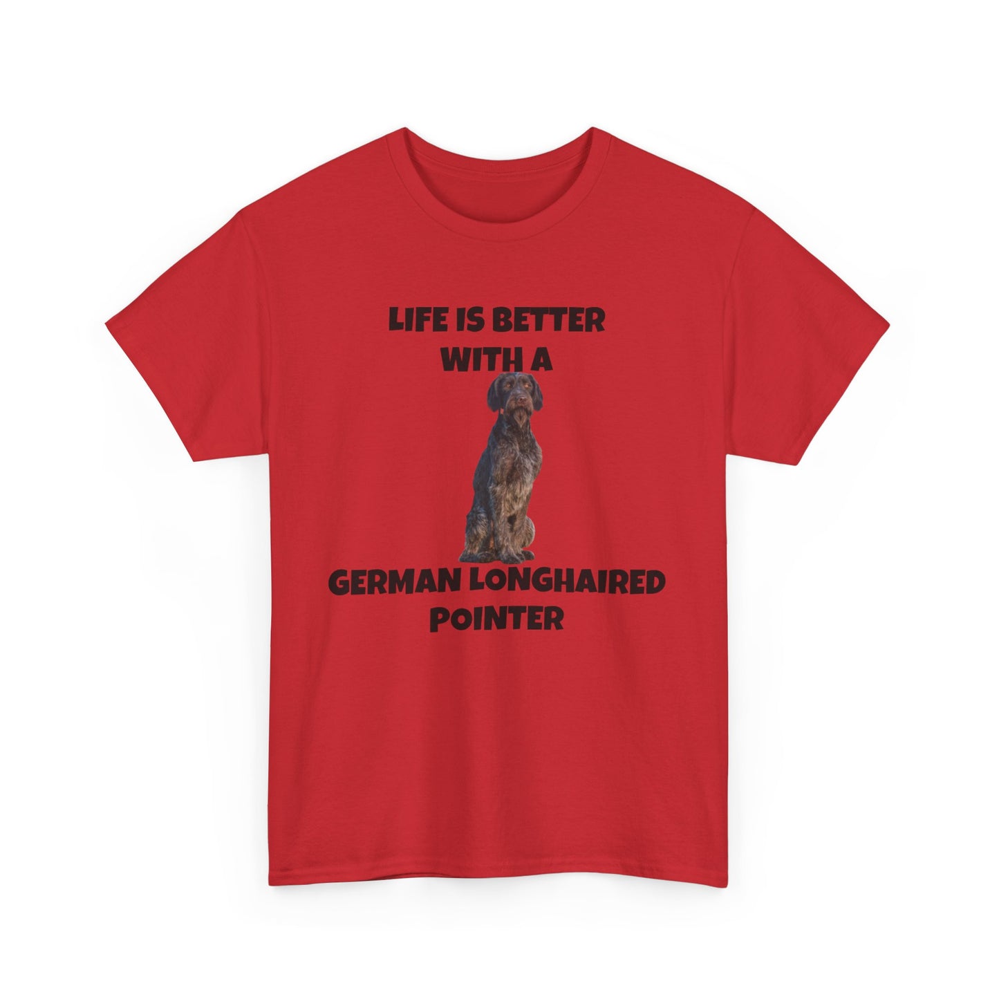 German Longhaired Pointer, German Longhaired Pointer Dog, Life is Better with a German Longhaired Pointer, Unisex Heavy Cotton Tee