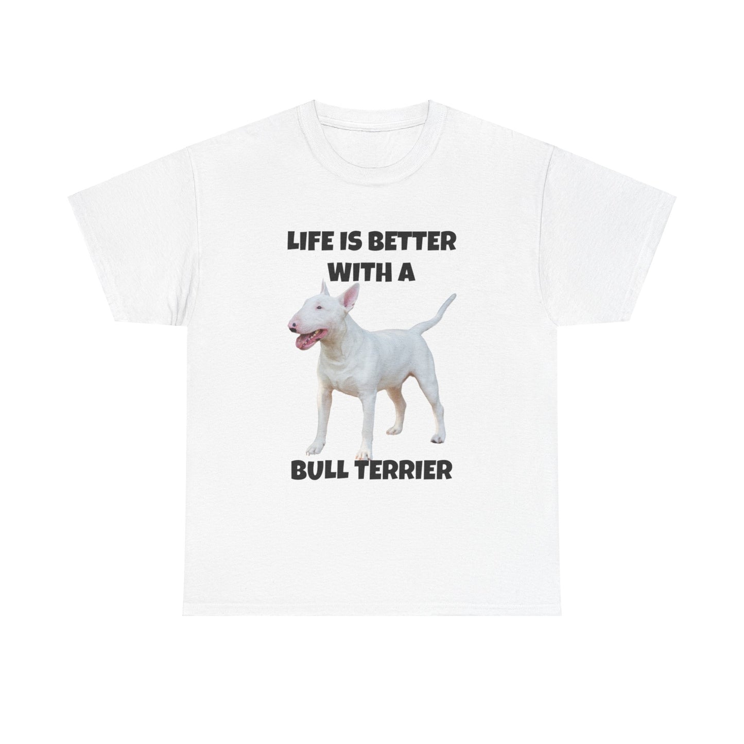 Bull Terrier, Life is Better with a Bull Terrier, Unisex Heavy Cotton Tee