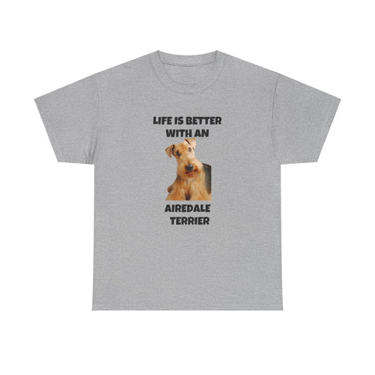 Airedale Terrier, Life is Better with an Airedale Terrier, Unisex Heavy Cotton Tee