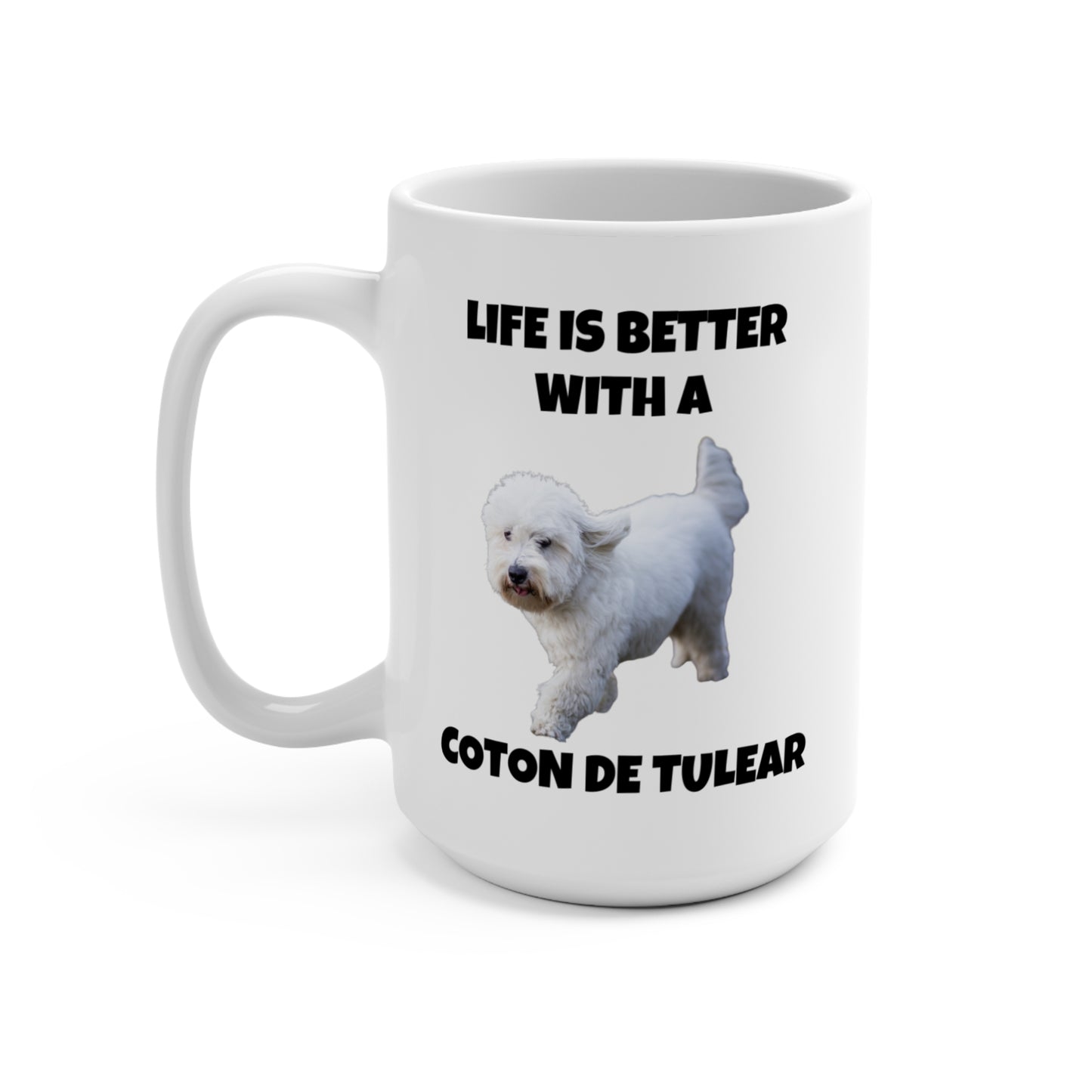Coton de Tulear, Coton de Tulear Dog, Life is Better with a Coton de Tulear, Mug 15oz