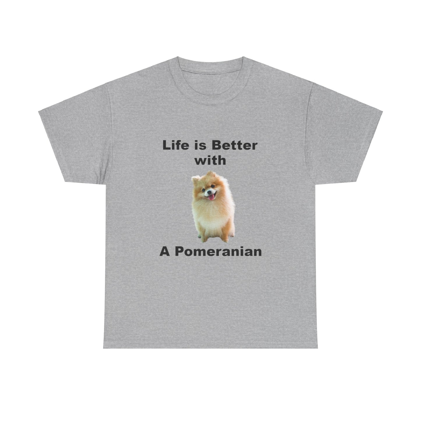 Pomeranian, Pomeranian Dog, Life is Better with a Pomeranian, Unisex Heavy Cotton Tee