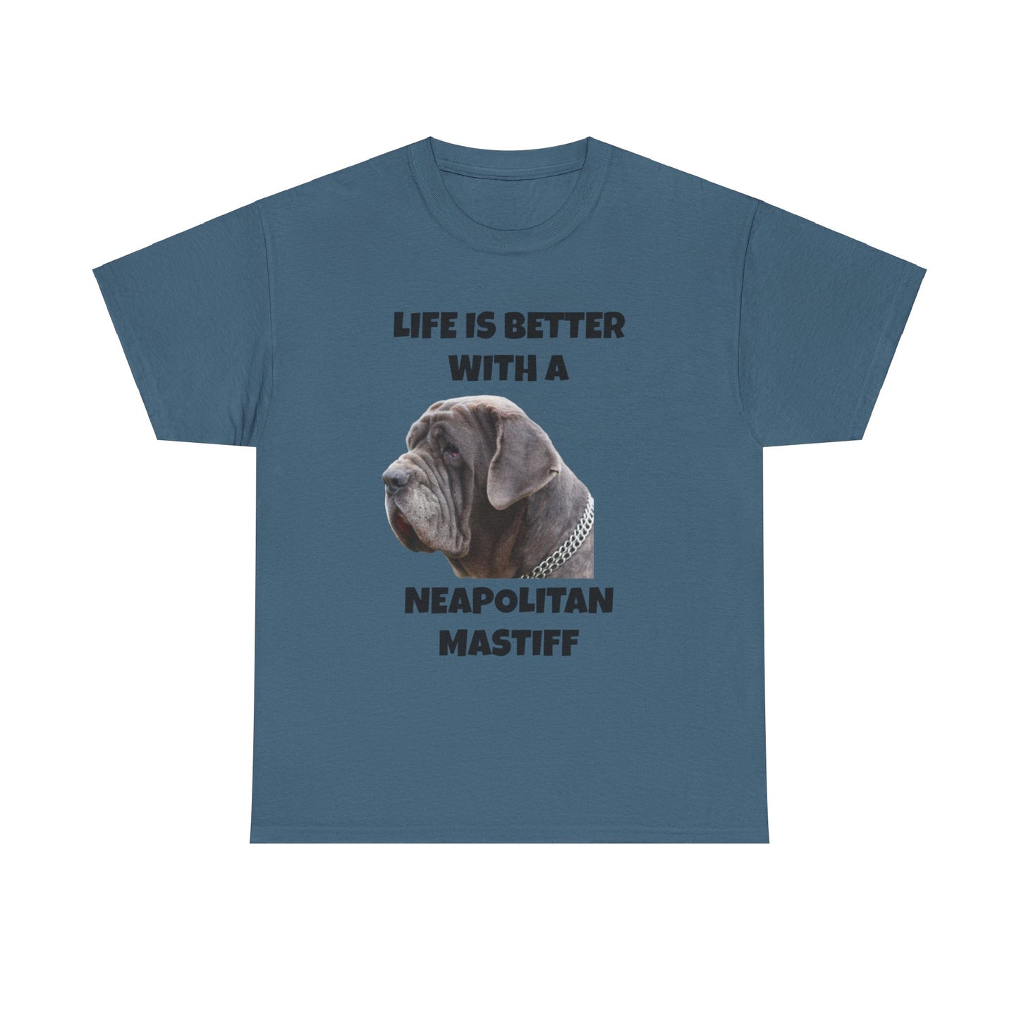 Neapolitan Mastiff, Neapolitan Mastiff Dog, Life is Better with a Neapolitan Mastiff, Unisex Heavy Cotton Tee