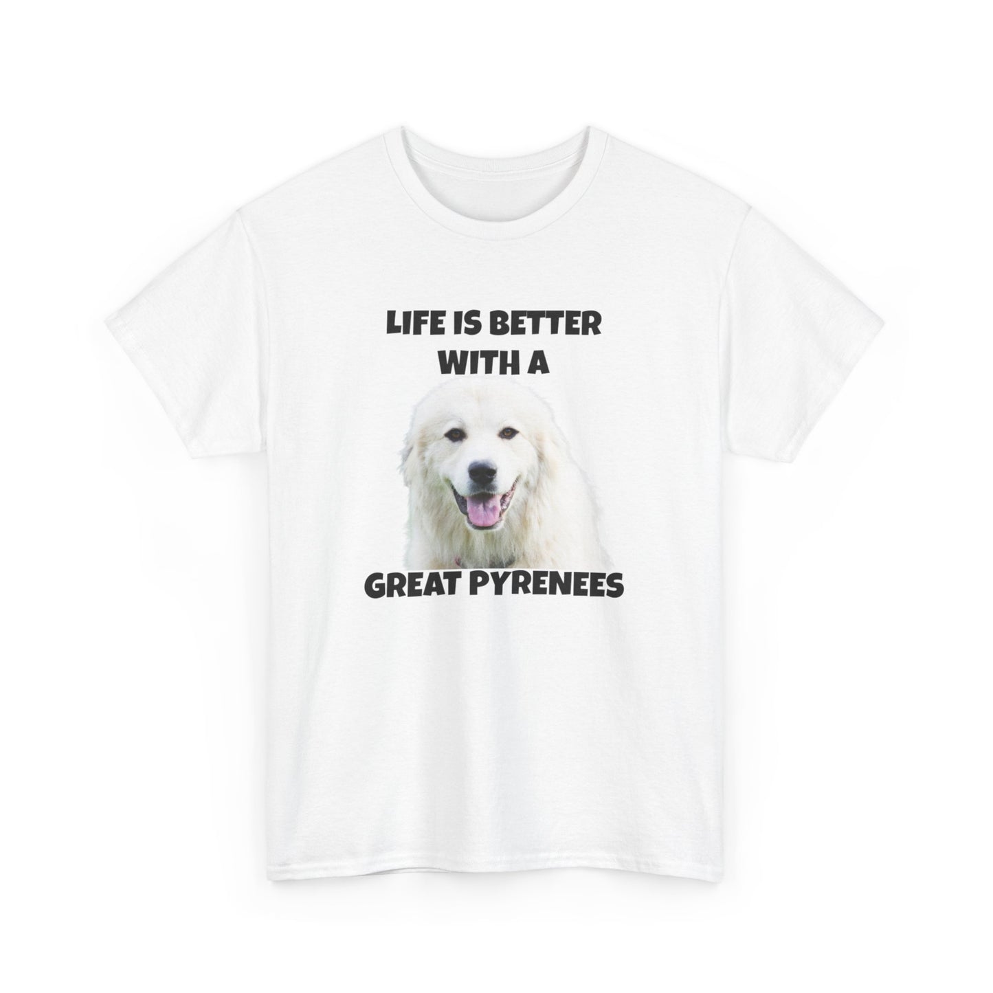 Great Pyrenees, Pyrenees, Great Pyrenees Dog, Life is Better with a Great Pyrenees, Unisex Heavy Cotton Tee