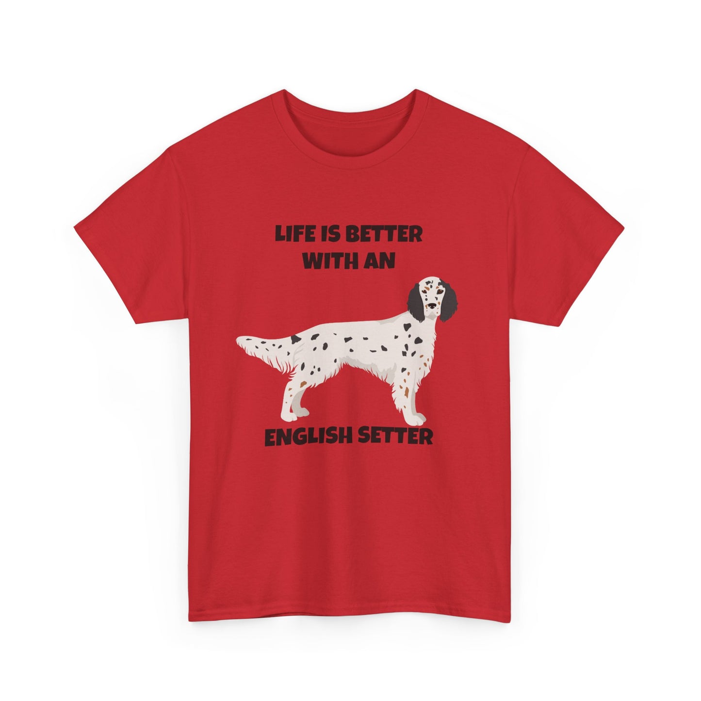 English Setter Dog, Life is Better with an English Setter, Unisex Heavy Cotton Tee