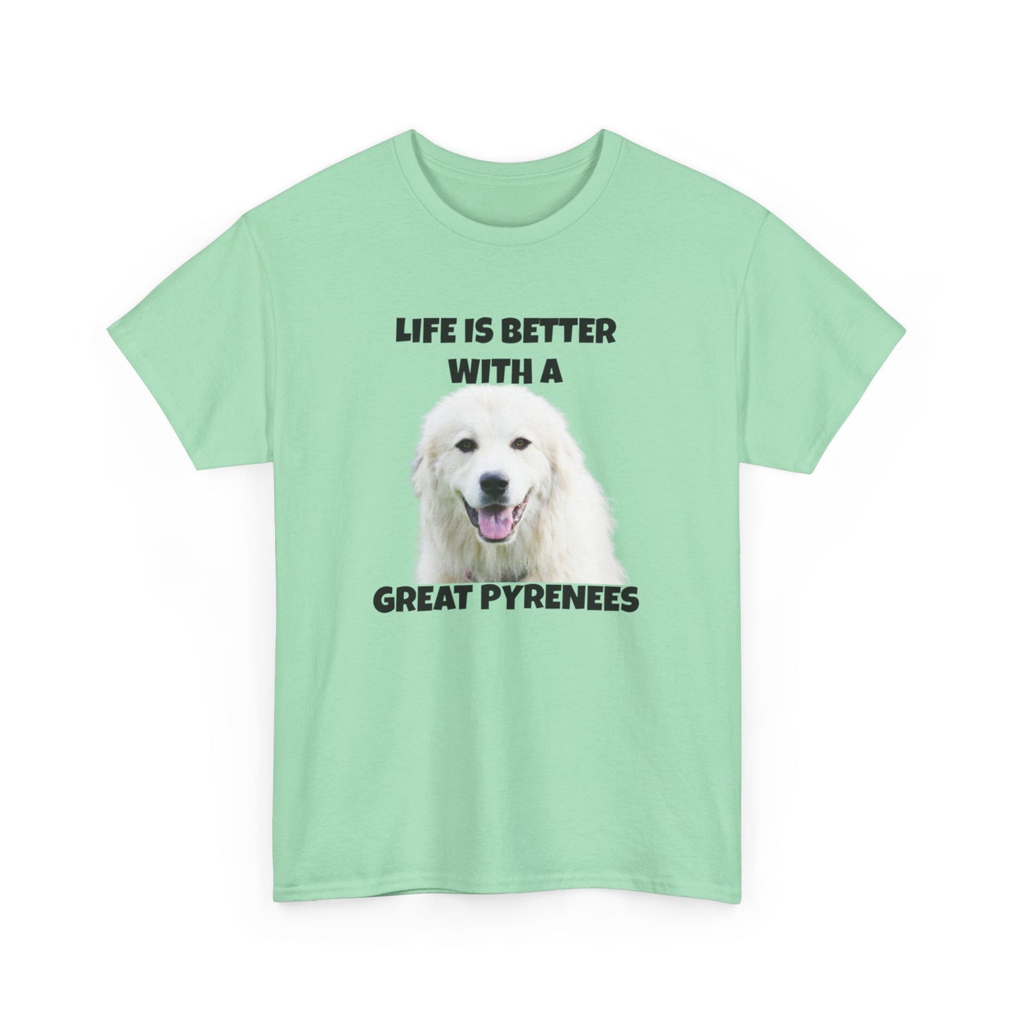 Great Pyrenees, Pyrenees, Great Pyrenees Dog, Life is Better with a Great Pyrenees, Unisex Heavy Cotton Tee