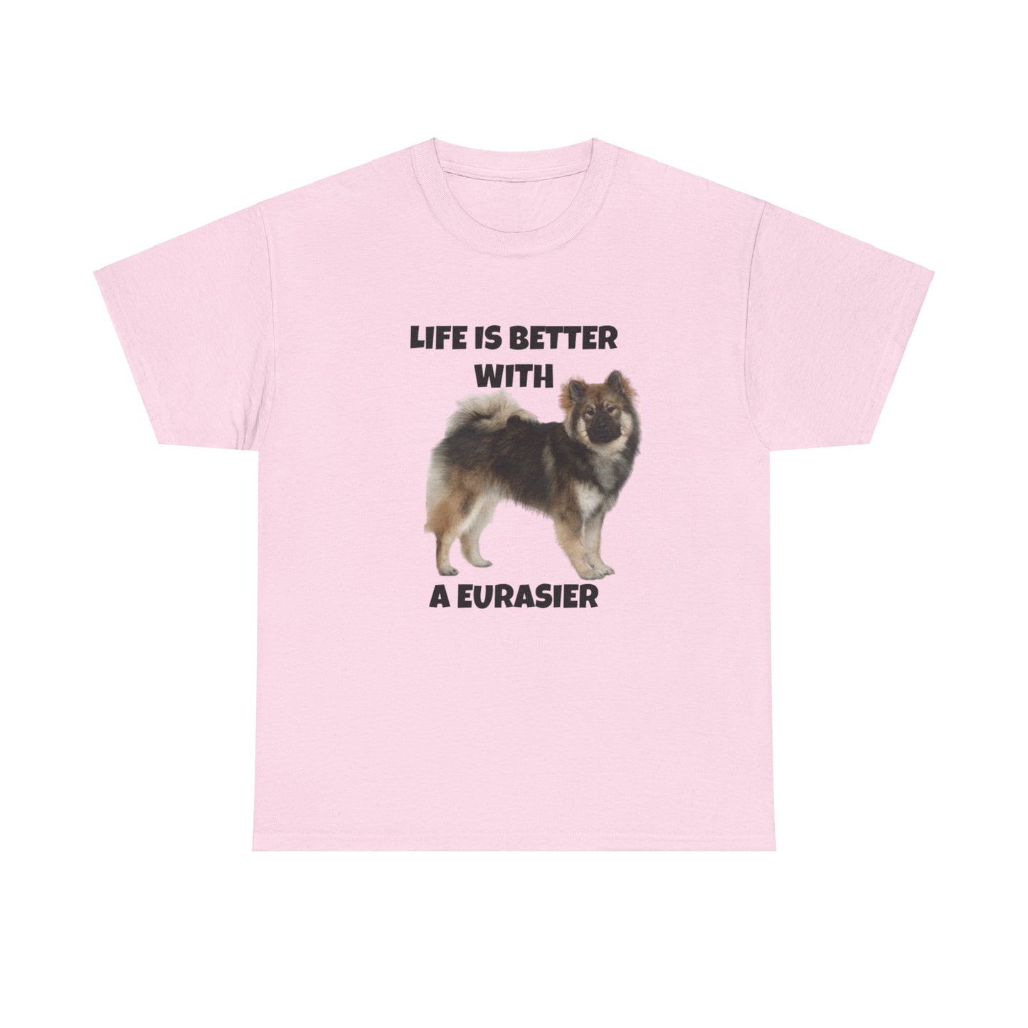 Eurasier, Eurasier Dog, Life is Better with a Eurasier, Unisex Heavy Cotton Tee