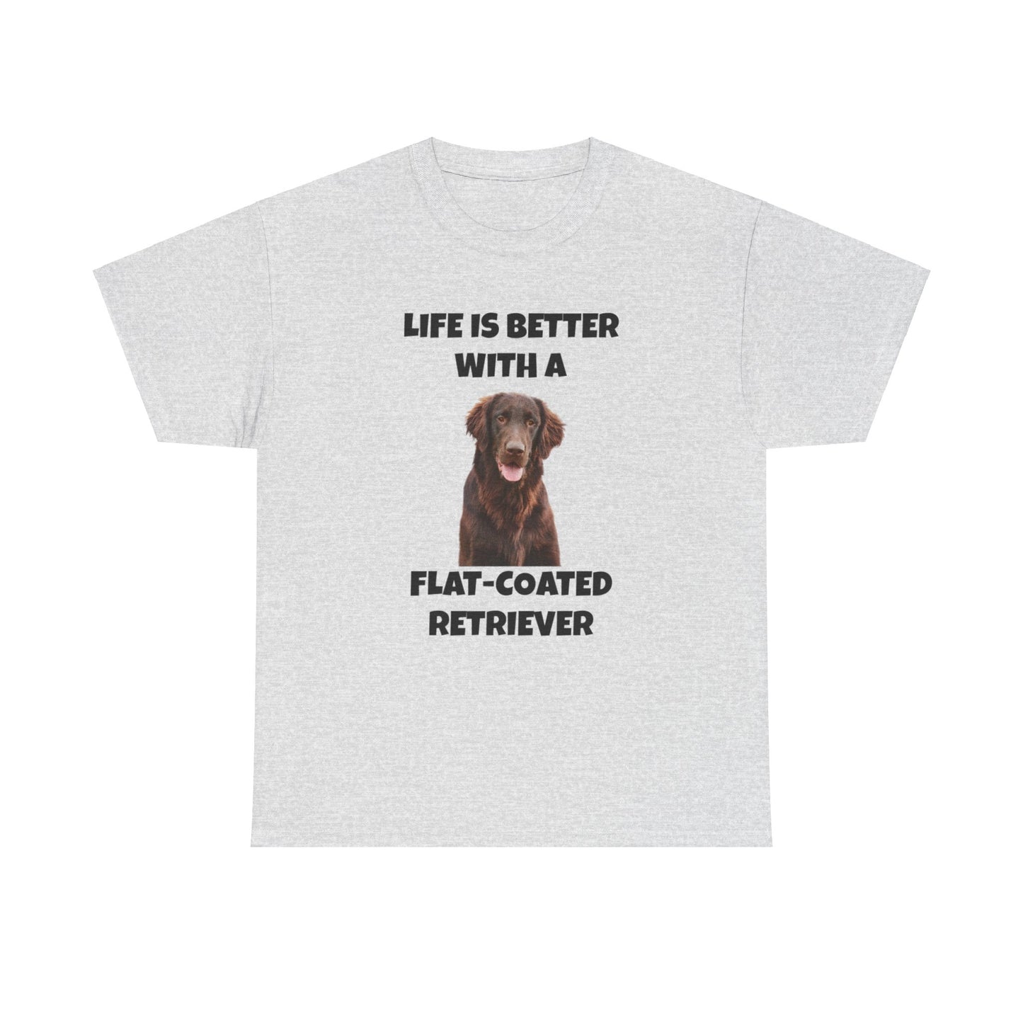 Flat Coated Retriever, Flat Coated Retriever Dog, Flat-Coated Retriever, Life is Better with a Flat-Coated Retriever, Unisex Heavy Cotton Tee