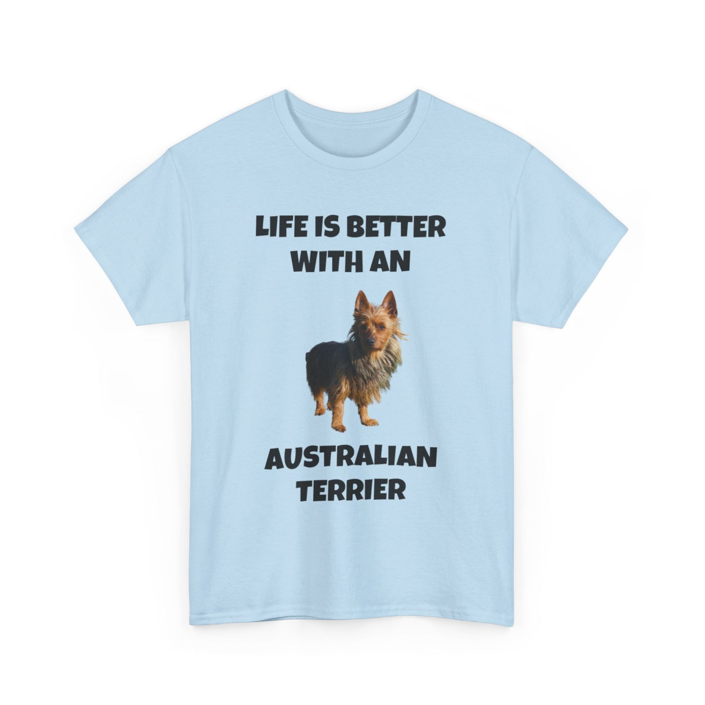 Australian Terrier, Life is Better with an Australian Terrier, Unisex Heavy Cotton Tee