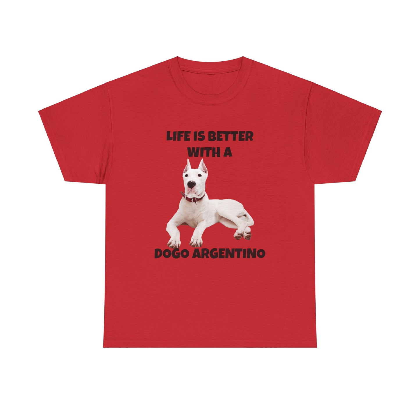 Dogo Argentino, Life is Better with a Dogo Argentino, Dogo Argentino Dog, Unisex Heavy Cotton Tee