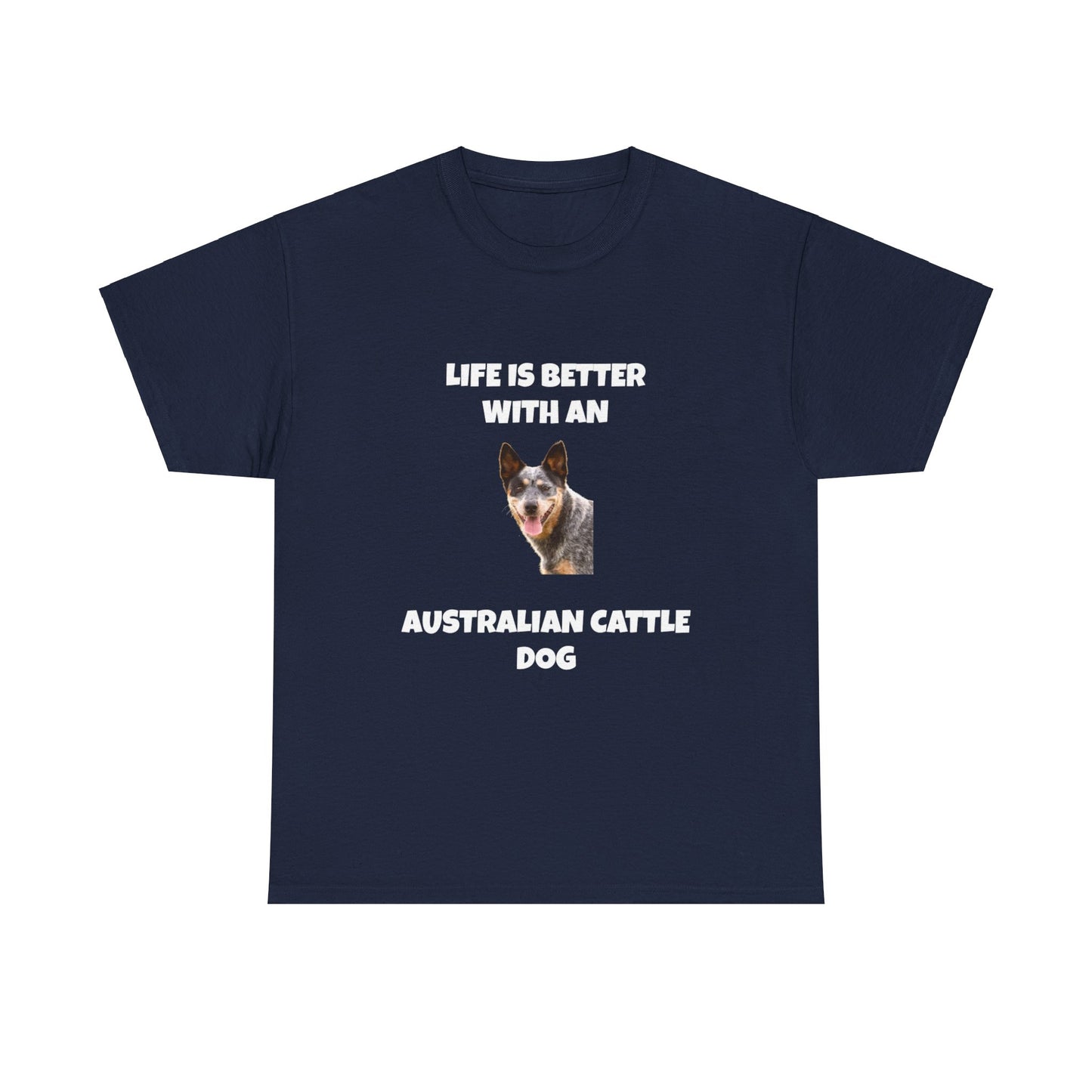 Australian Cattle Dog, Life is Better with an Australian Cattle Dog, Cattle Dog, Blue Tick Heeler, Dark Unisex Heavy Cotton Tee