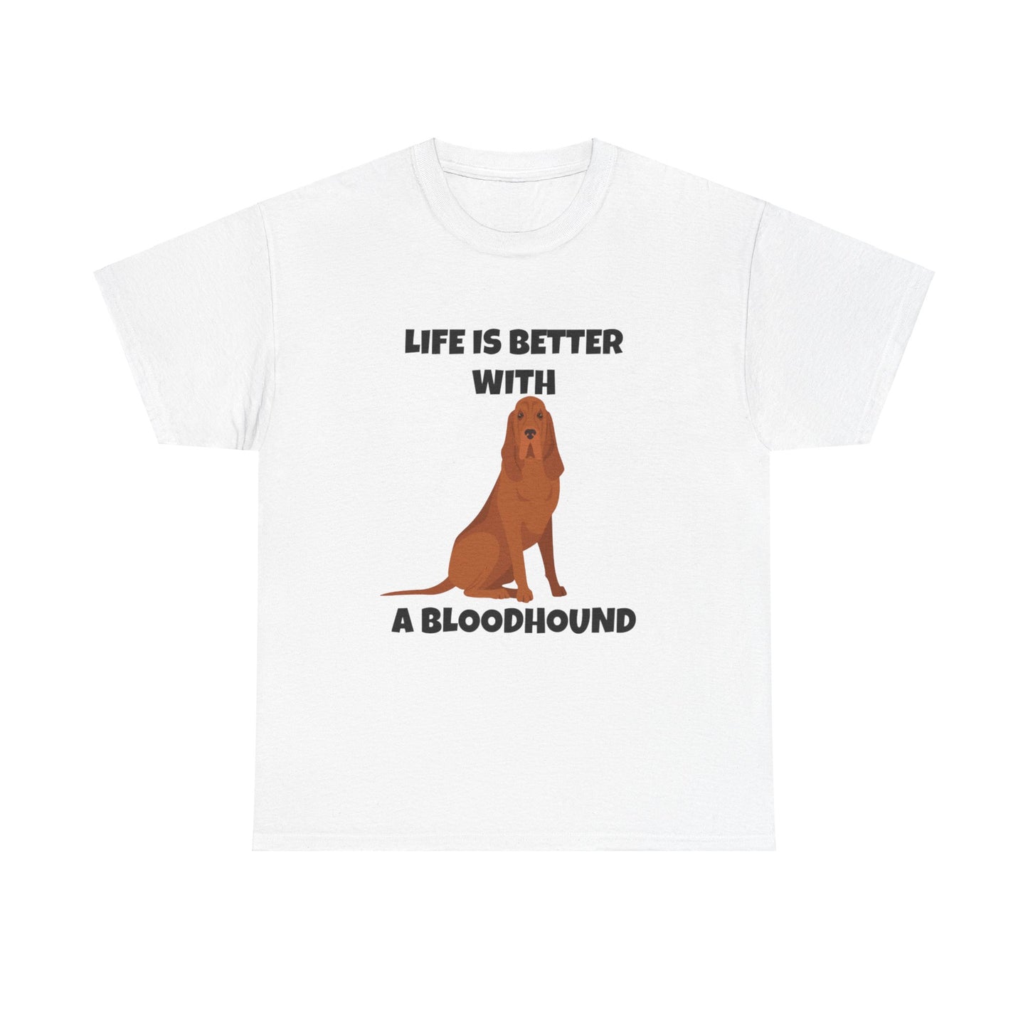 Bloodhound, Blood hound, Bloodhound Dog, Life is Better With a Bloodhound, Unisex Heavy Cotton Tee