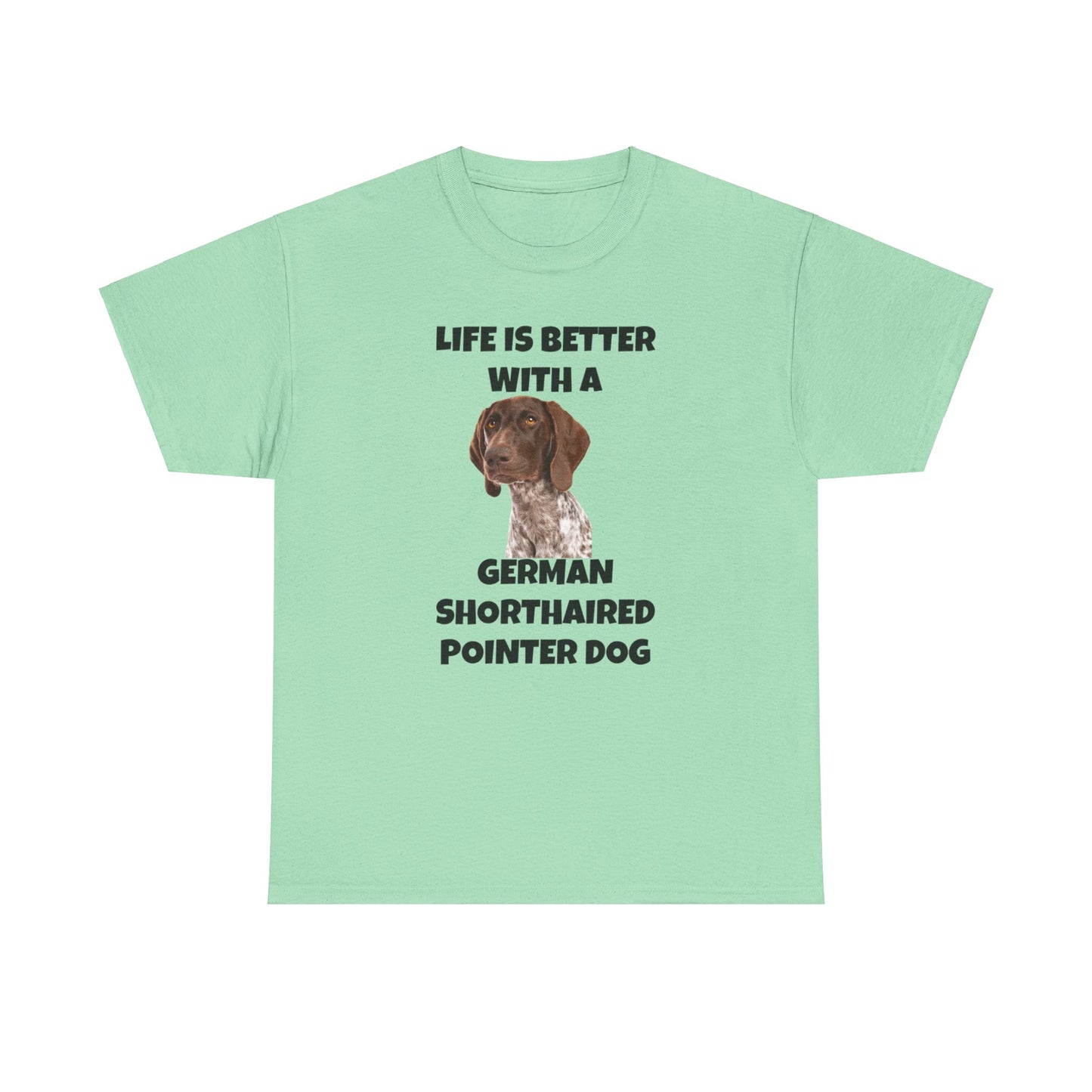 German Shorthaired Pointer Dog, Life is Better with a German Shorthaired Pointer Dog, Unisex Heavy Cotton Tee