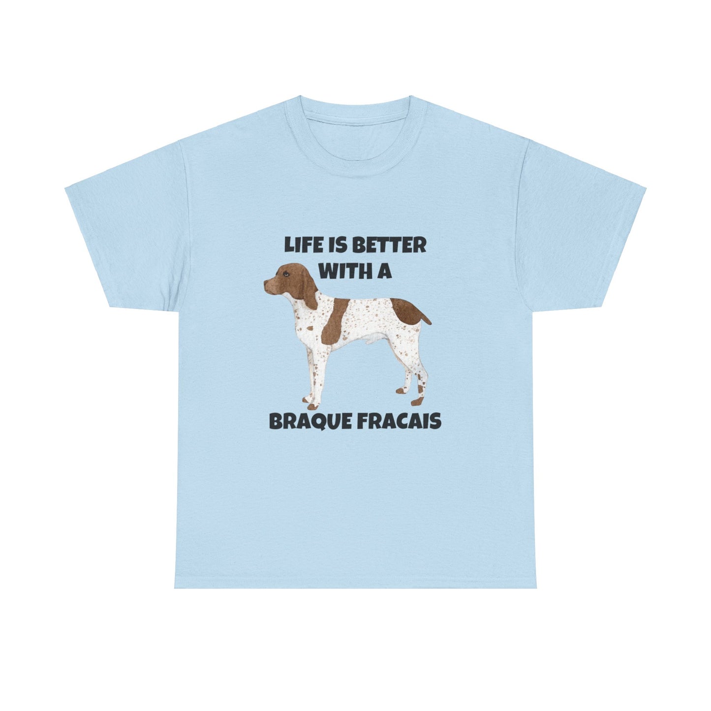 Braque Francais, Braque Francais Dog, Life is Better with a Braque Francais, Unisex Heavy Cotton Tee