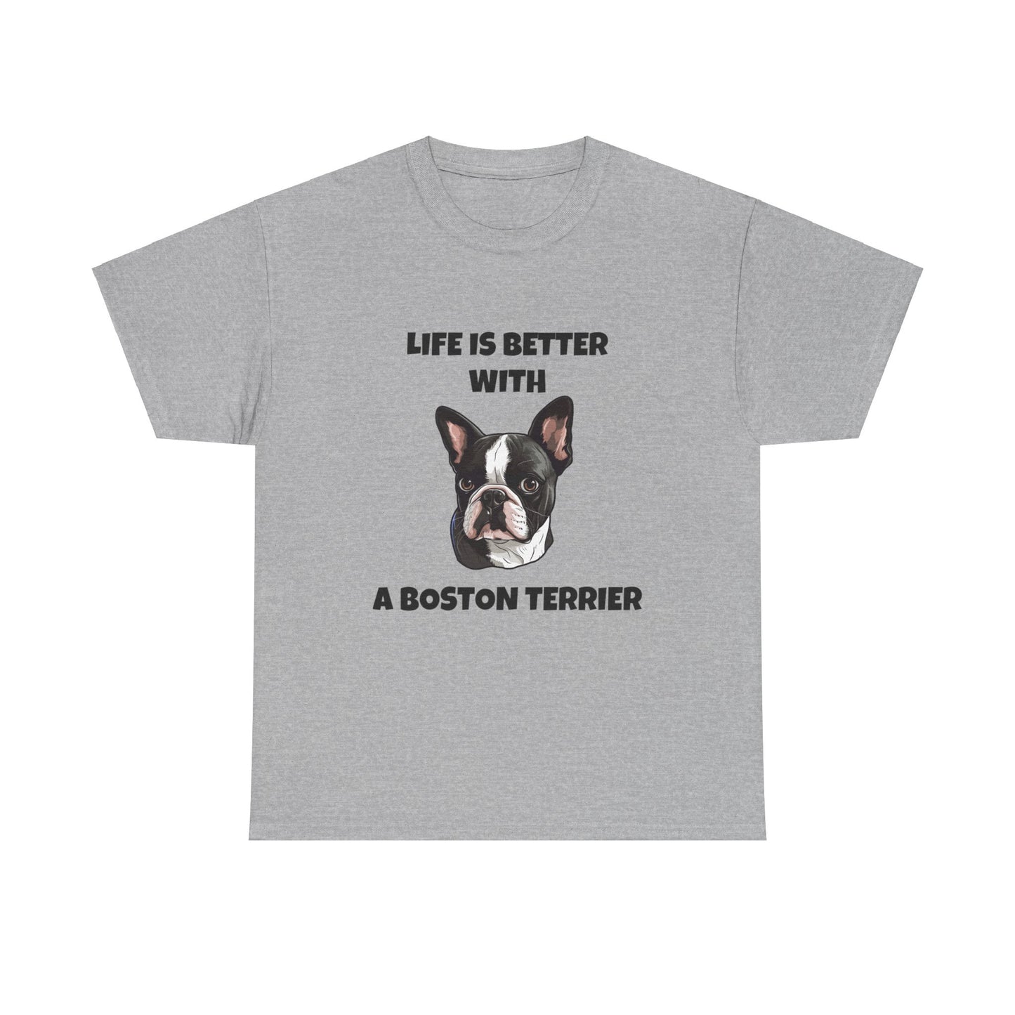 Boston Terrier, Boston Terrier Dog, Life is Better with a Boston Terrier, Unisex Heavy Cotton Tee