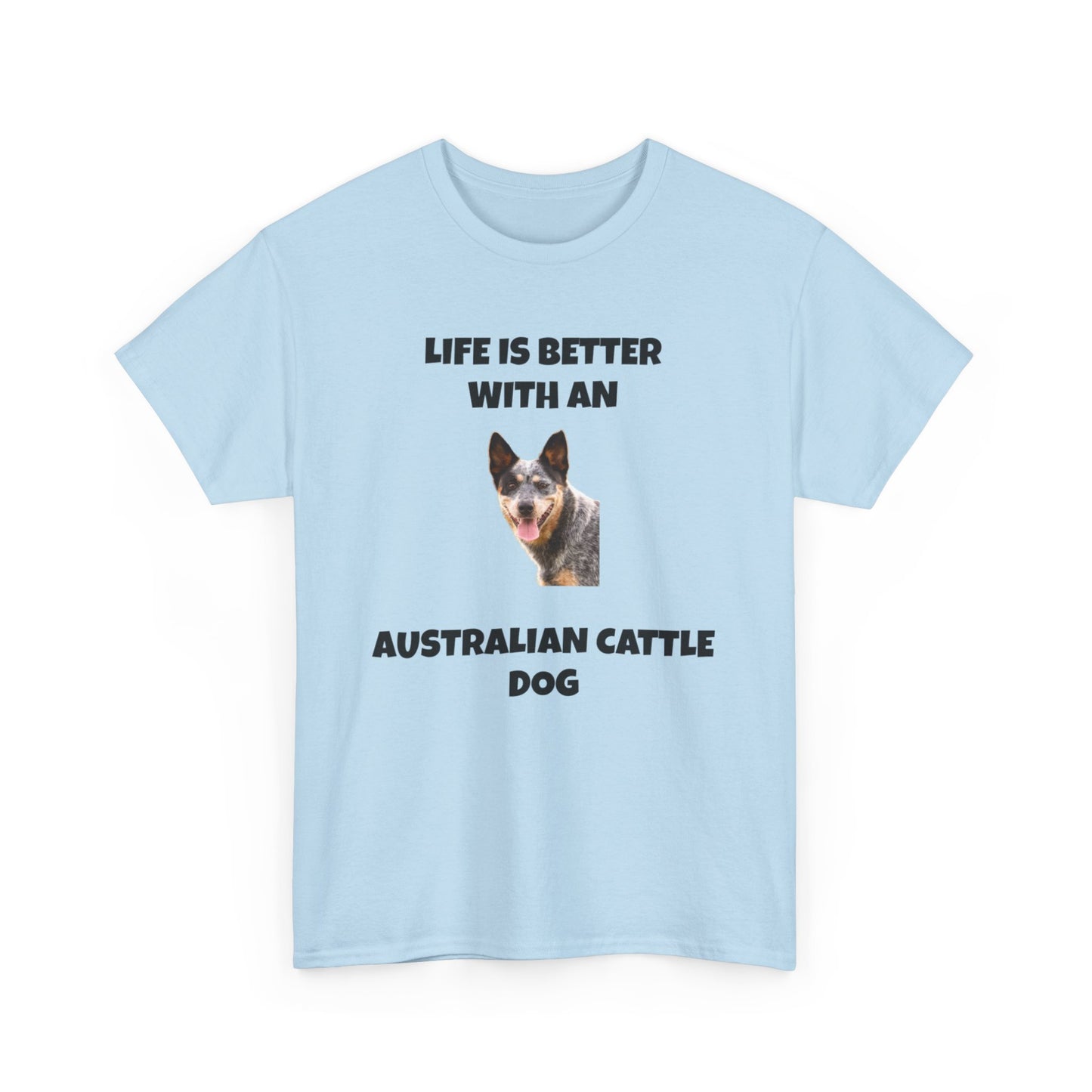 Australian Cattle Dog, Life is Better with an Australian Cattle Dog, Cattle Dog, Blue Tick Heeler, Unisex Heavy Cotton Tee