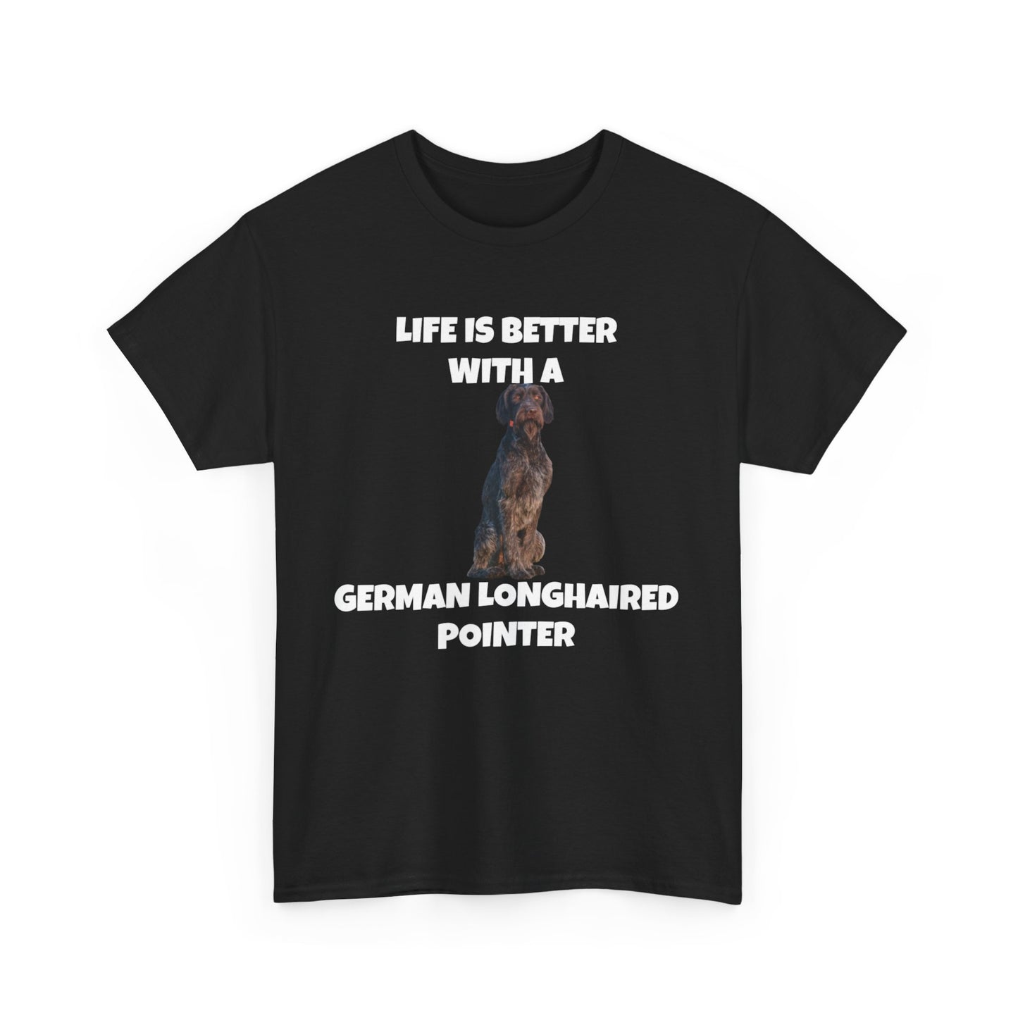 German Longhaired Pointer, German Longhaired Pointer Dog, Life is Better with a German Longhaired Pointer, Unisex Heavy Cotton Tee