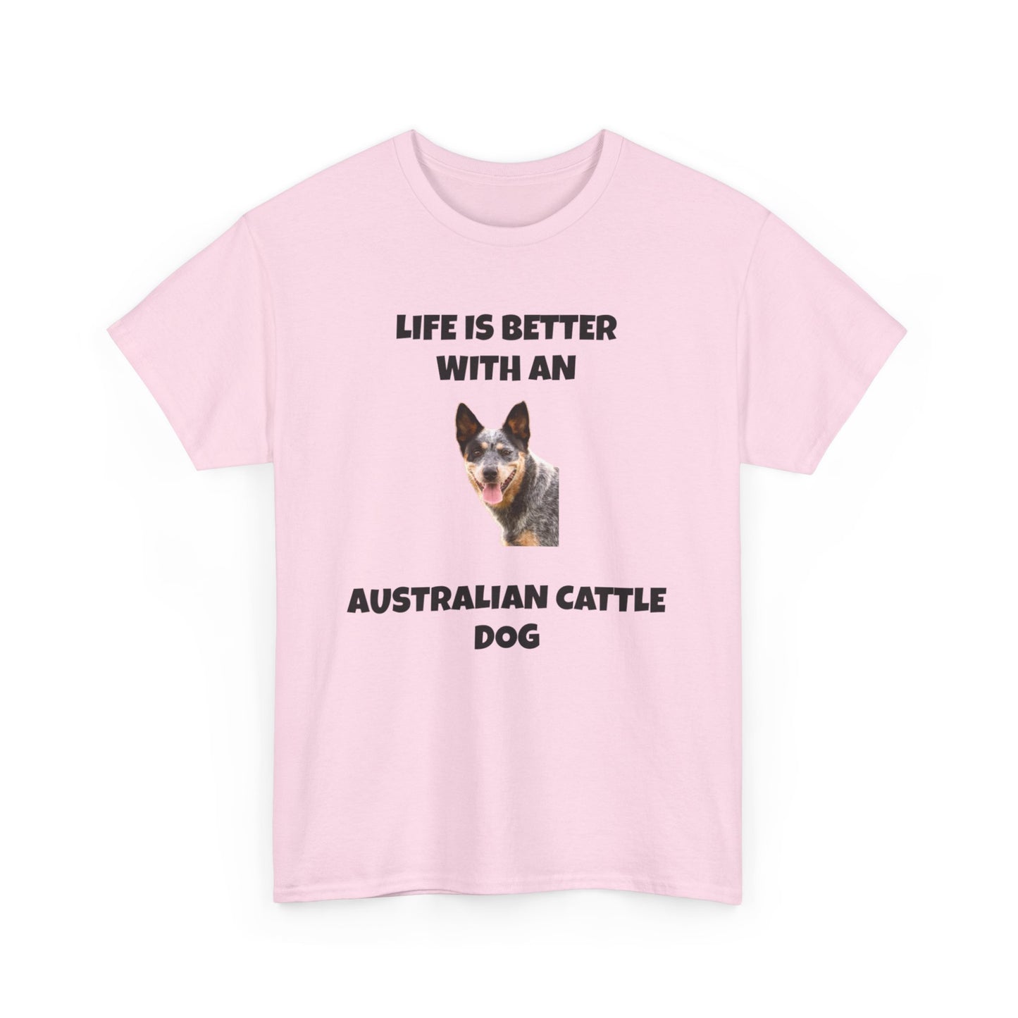 Australian Cattle Dog, Life is Better with an Australian Cattle Dog, Cattle Dog, Blue Tick Heeler, Unisex Heavy Cotton Tee