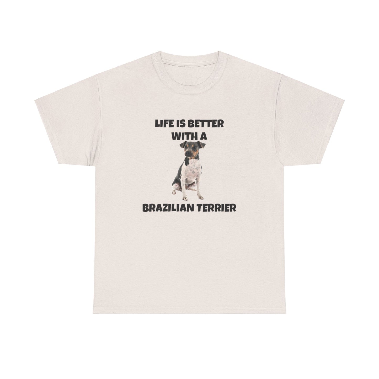 Brazilian, Brazilian Terrier, Brazilian Terrier Dog, Life is Better with a Brazilian Terrier, Unisex Heavy Cotton Tee