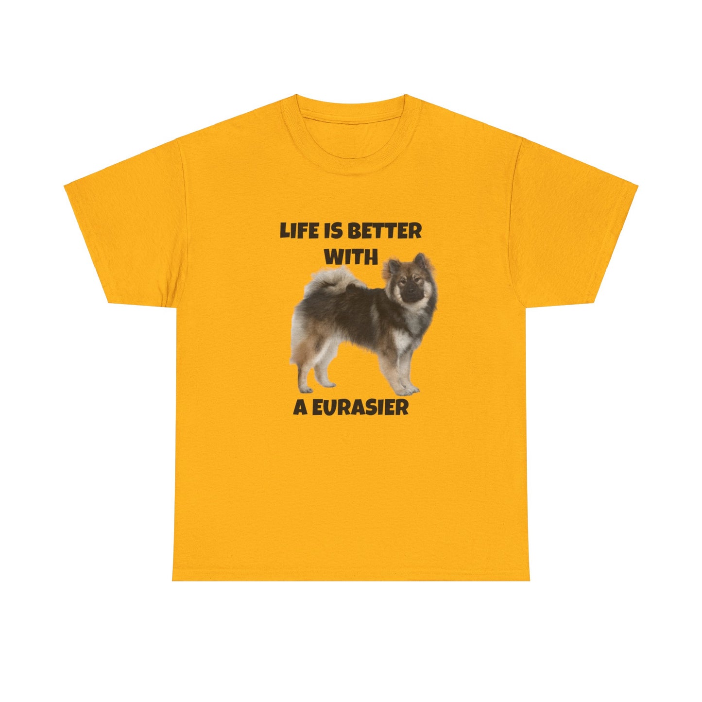 Eurasier, Eurasier Dog, Life is Better with a Eurasier, Unisex Heavy Cotton Tee