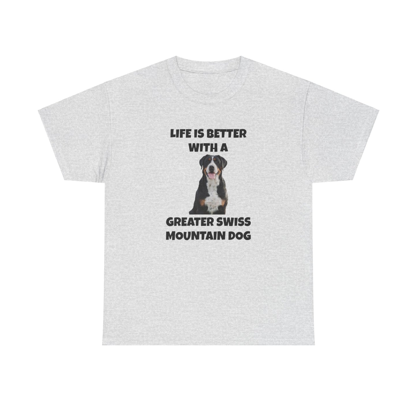 Greater Swiss Mountain Dog, Life is Better with a Greater Swiss Mountain Dog, Swiss Mountain Dog, Unisex Heavy Cotton Tee