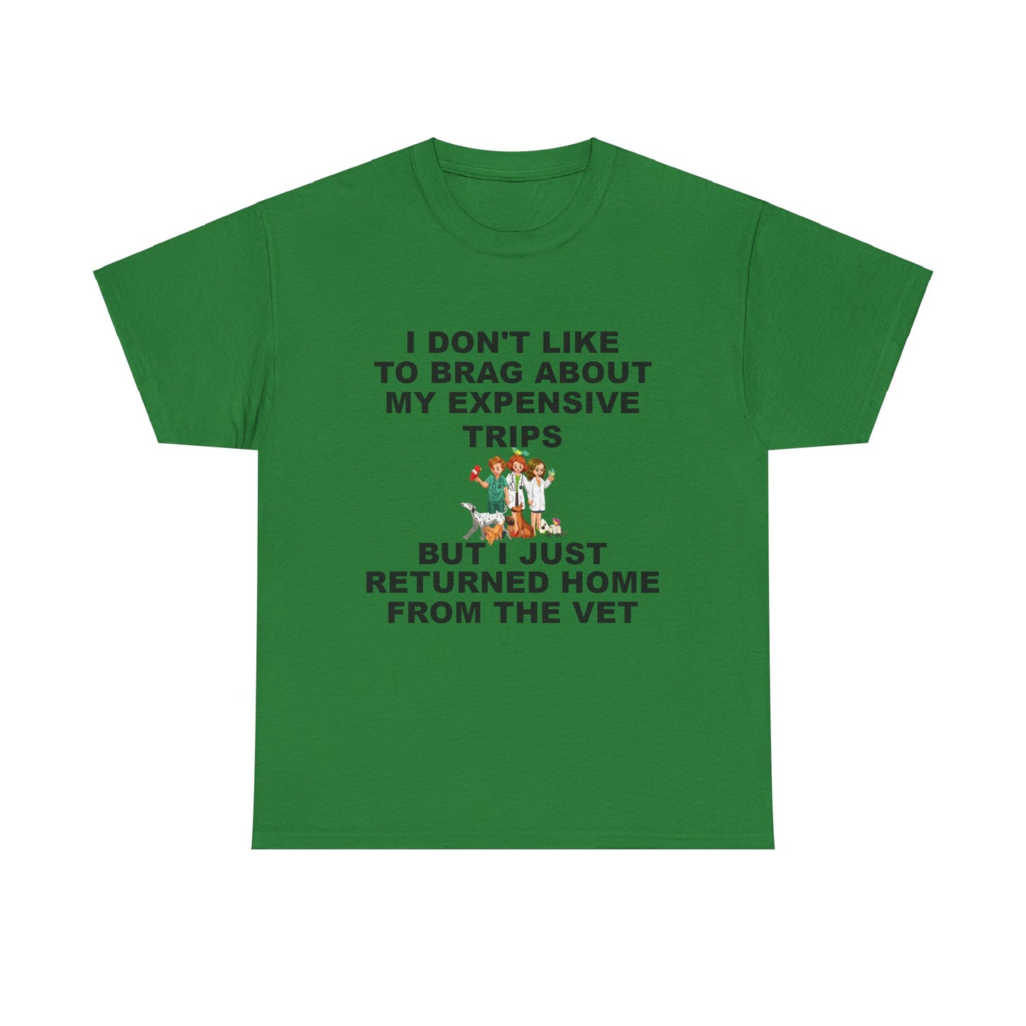 I Don't Like to Brag About My Expensive Trips, But I Just Got Home From The Vet, Funny Pet, Unisex Heavy Cotton Tee