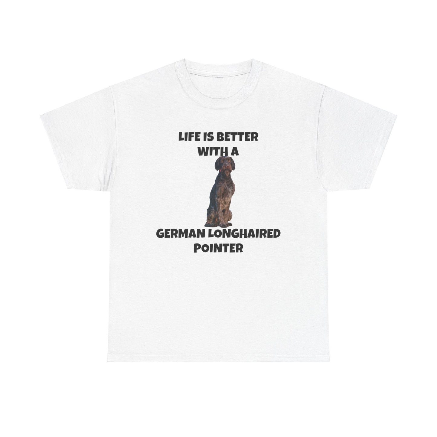 German Longhaired Pointer, German Longhaired Pointer Dog, Life is Better with a German Longhaired Pointer, Unisex Heavy Cotton Tee