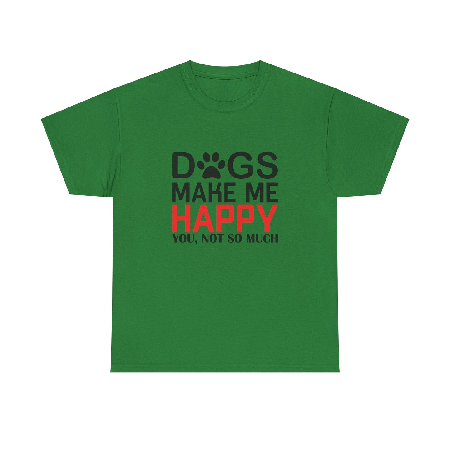 Dogs Make Me Happy, You, Not So Much, Unisex Heavy Cotton Tee