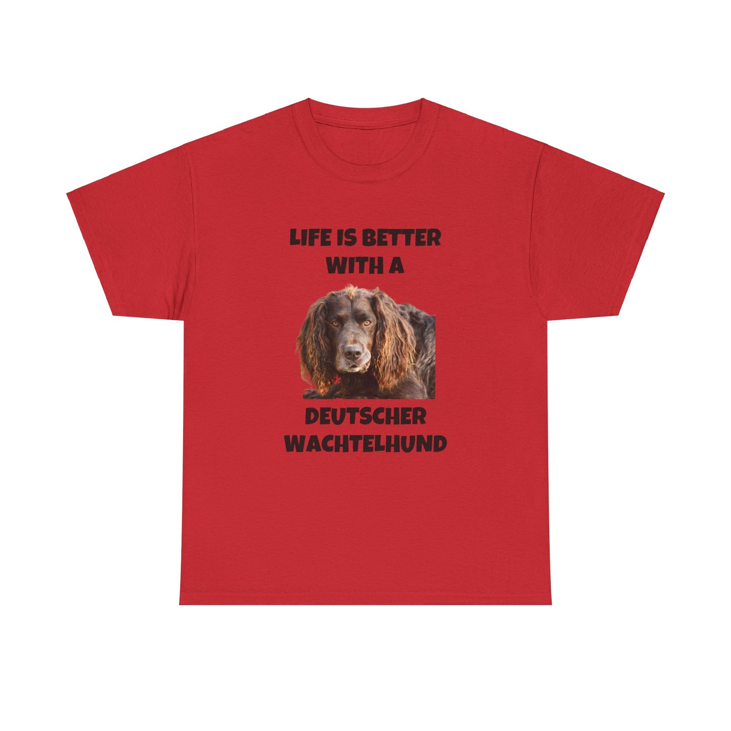 Deutscher Wachtelhund Dog, Life is Better with a Deutscher Wachtelhund, Unisex Heavy Cotton Tee