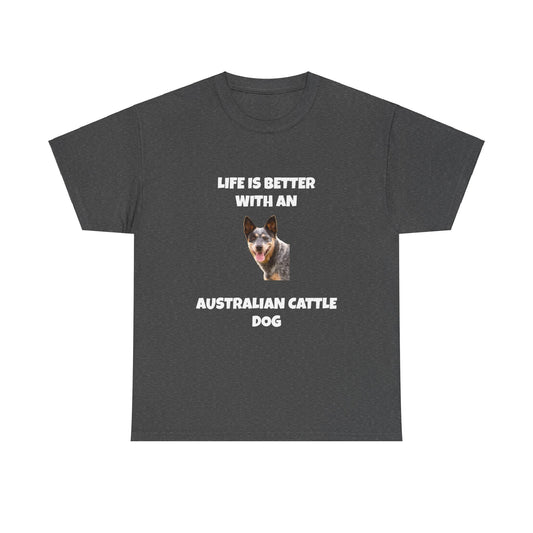 Australian Cattle Dog, Life is Better with an Australian Cattle Dog, Cattle Dog, Blue Tick Heeler, Dark Unisex Heavy Cotton Tee