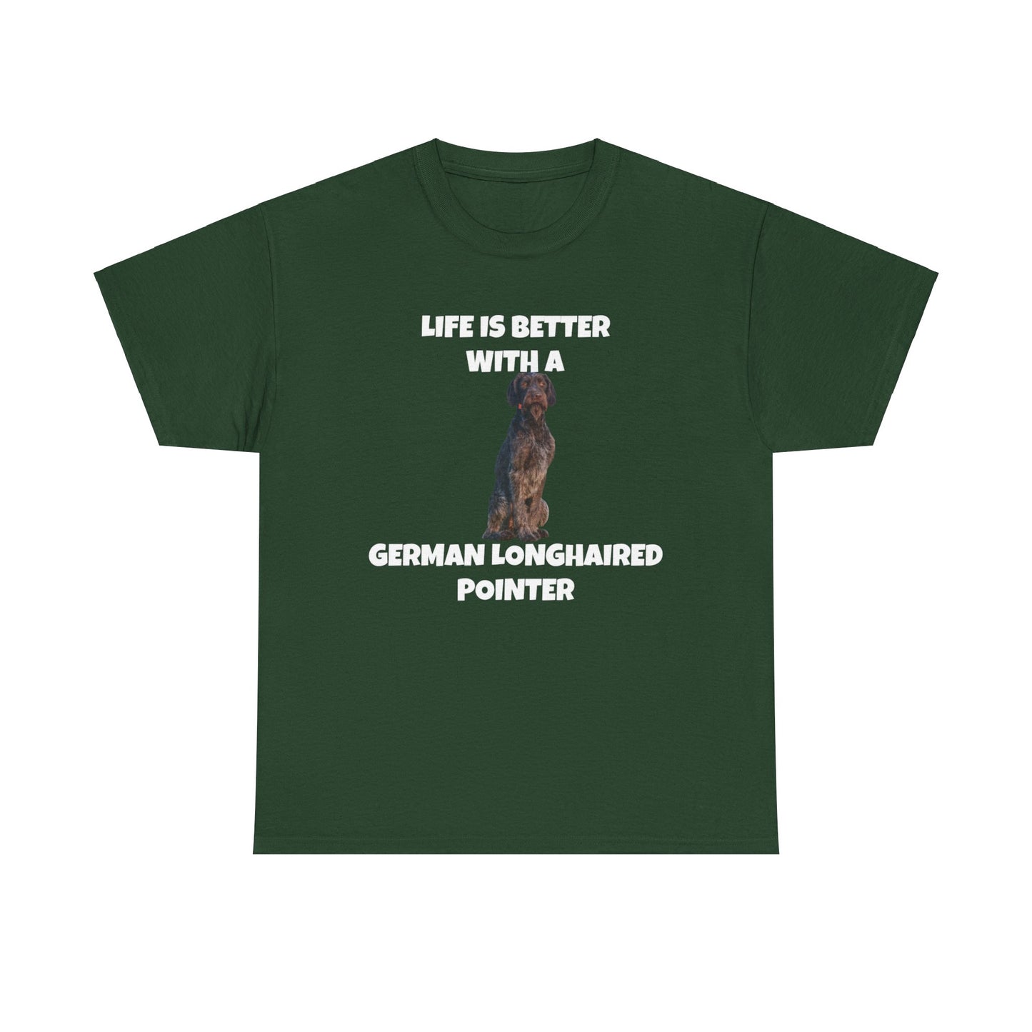 German Longhaired Pointer, German Longhaired Pointer Dog, Life is Better with a German Longhaired Pointer, Unisex Heavy Cotton Tee