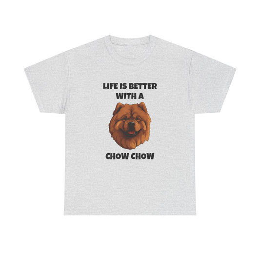 Chow Chow, Chow Dog, Life is Better with a Chow Chow, Unisex Heavy Cotton Tee