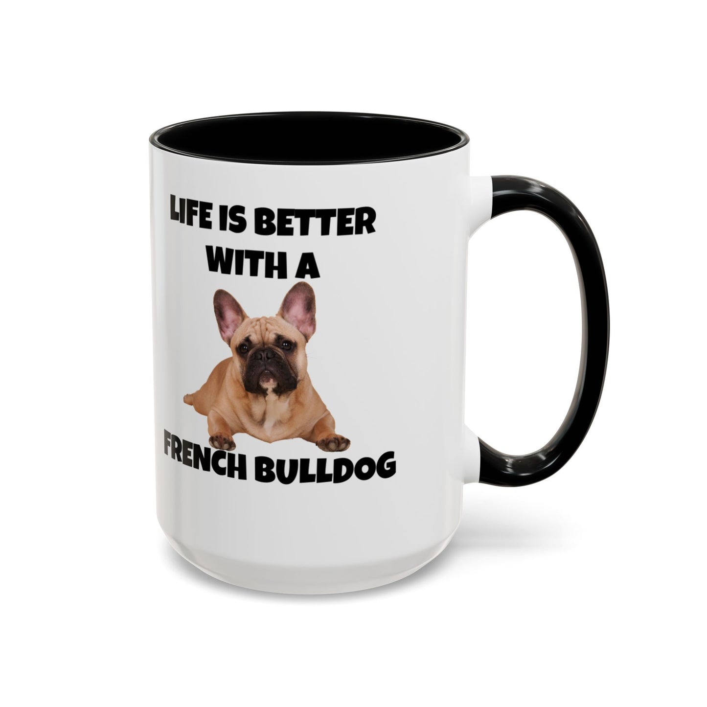 Frenchie, French Bulldog, Life is Better with a French Bulldog, Accent Coffee Mug (11, 15oz)