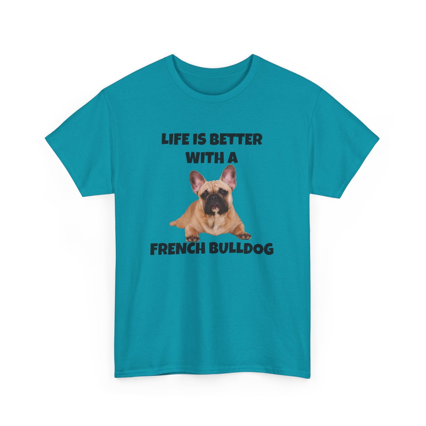 Frenchie, French Bulldog, Life is Better with a French Bulldog, Unisex Heavy Cotton Tee