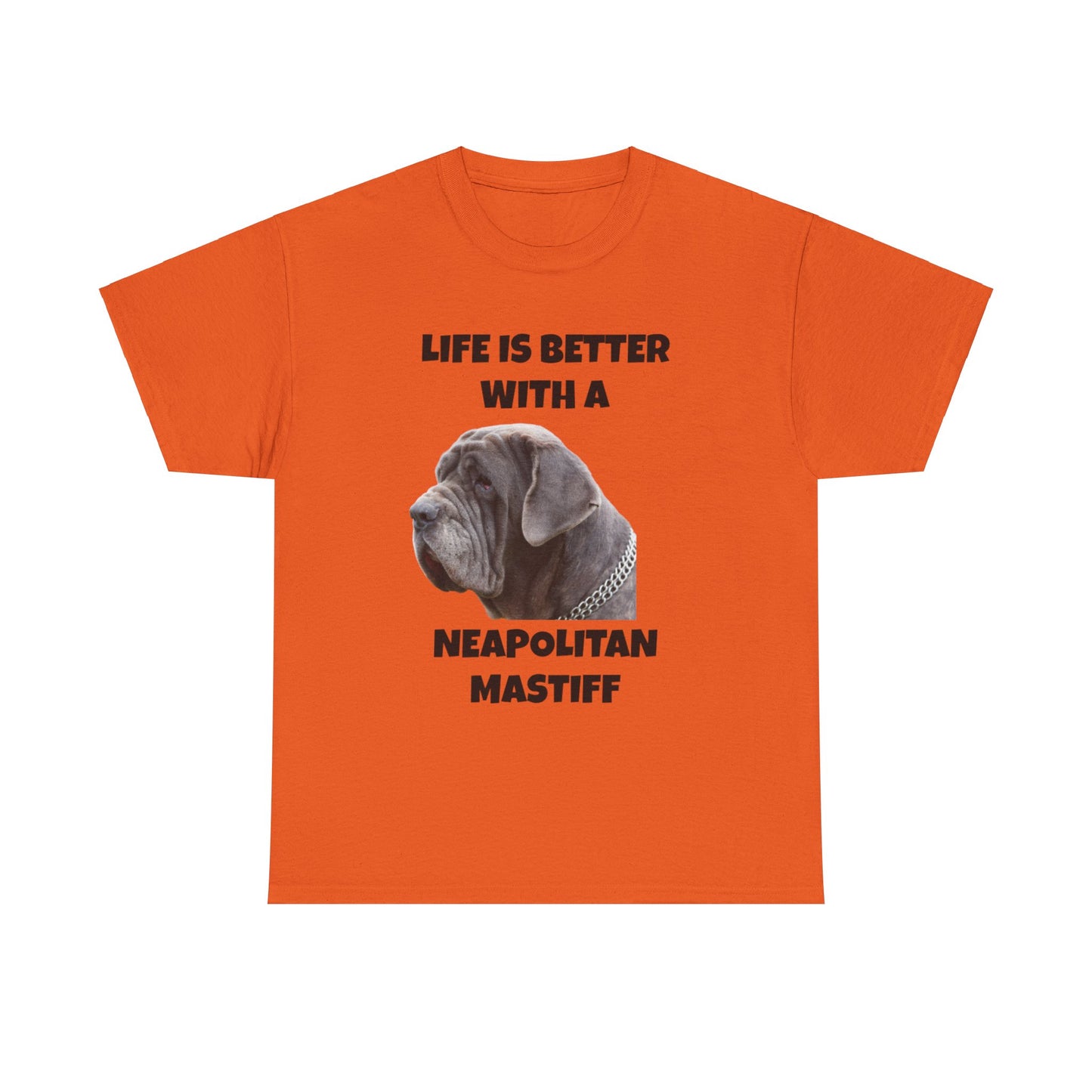 Neapolitan Mastiff, Neapolitan Mastiff Dog, Life is Better with a Neapolitan Mastiff, Unisex Heavy Cotton Tee