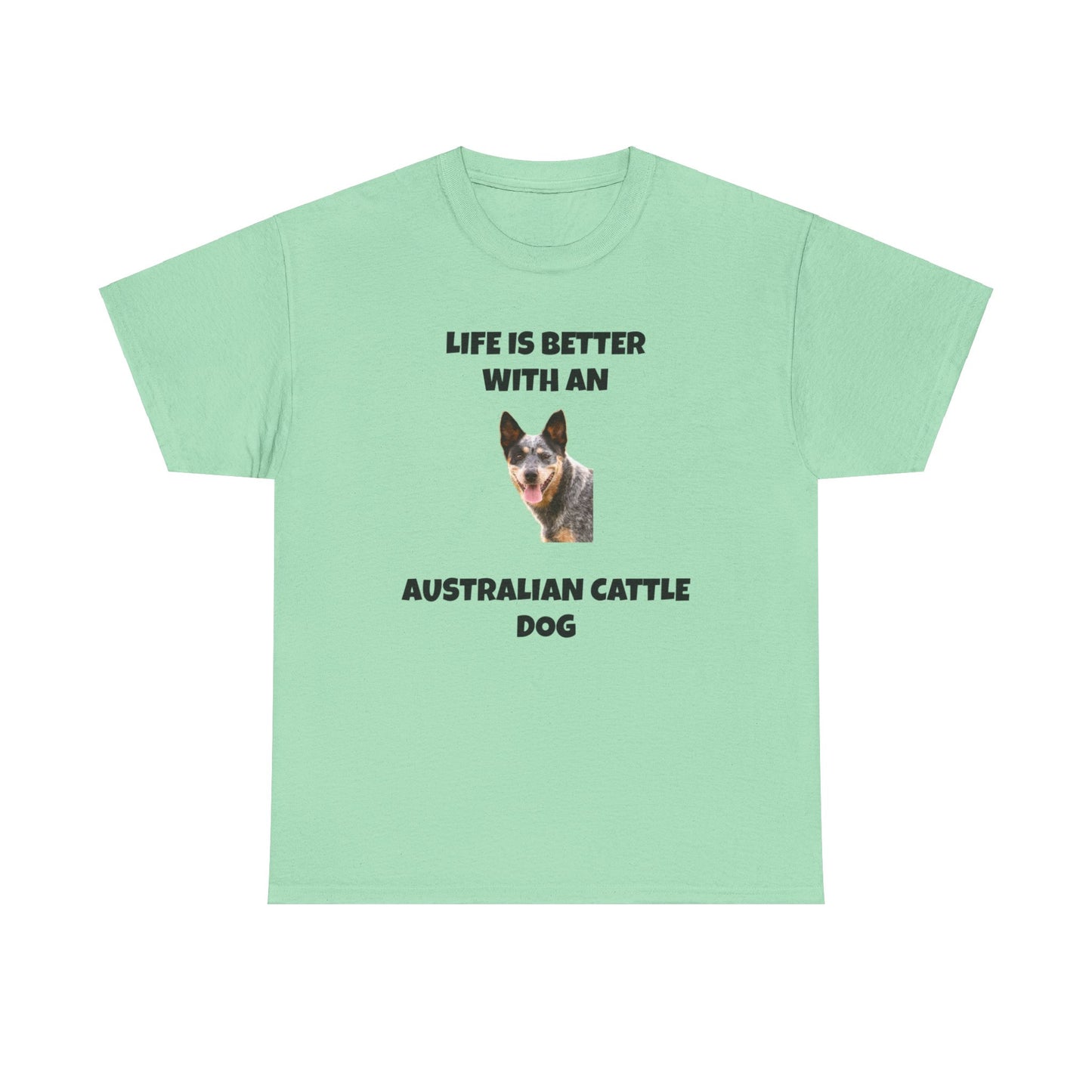 Australian Cattle Dog, Life is Better with an Australian Cattle Dog, Cattle Dog, Blue Tick Heeler, Unisex Heavy Cotton Tee