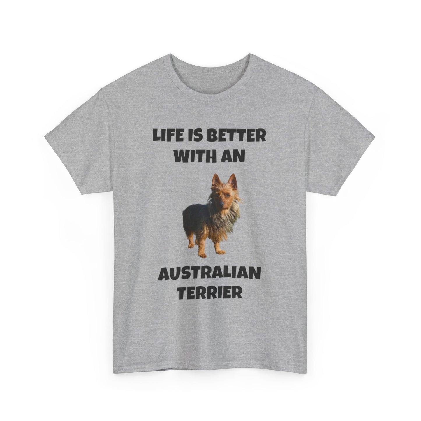 Australian Terrier, Life is Better with an Australian Terrier, Unisex Heavy Cotton Tee