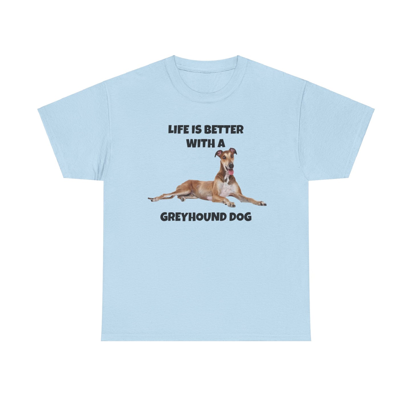 Greyhound, Greyhound Dog, Life is Better with a Greyhound Dog, Unisex Heavy Cotton Tee